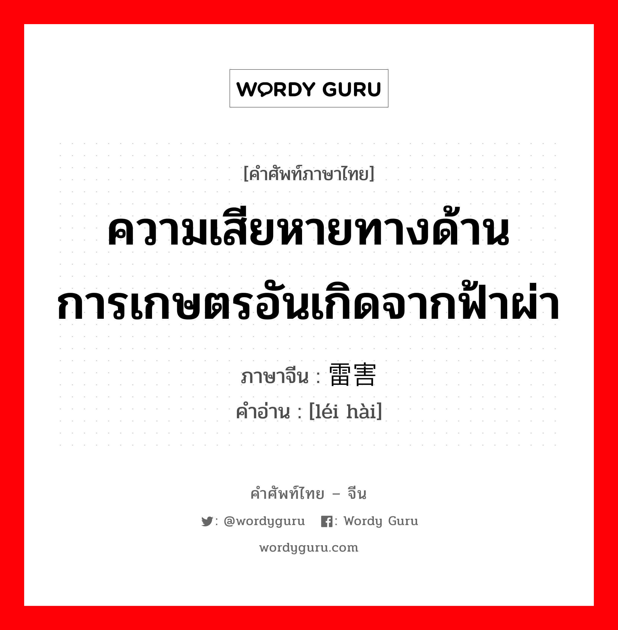 ความเสียหายทางด้านการเกษตรอันเกิดจากฟ้าผ่า ภาษาจีนคืออะไร, คำศัพท์ภาษาไทย - จีน ความเสียหายทางด้านการเกษตรอันเกิดจากฟ้าผ่า ภาษาจีน 雷害 คำอ่าน [léi hài]