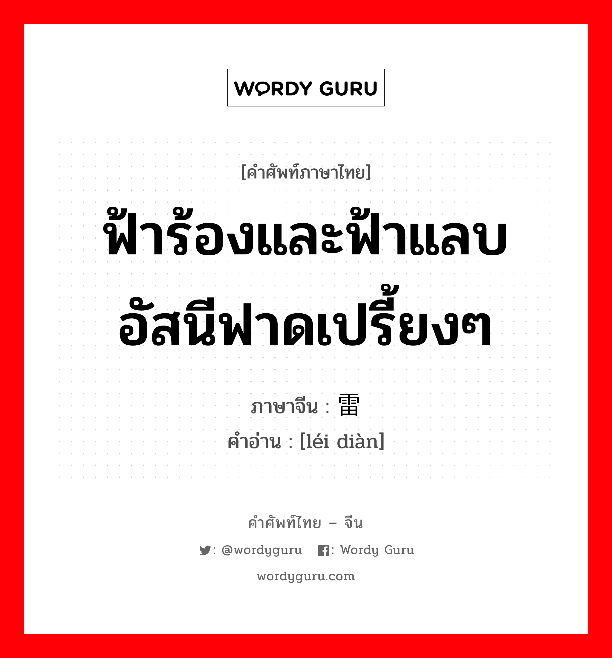 ฟ้าร้องและฟ้าแลบ อัสนีฟาดเปรี้ยงๆ ภาษาจีนคืออะไร, คำศัพท์ภาษาไทย - จีน ฟ้าร้องและฟ้าแลบ อัสนีฟาดเปรี้ยงๆ ภาษาจีน 雷电 คำอ่าน [léi diàn]