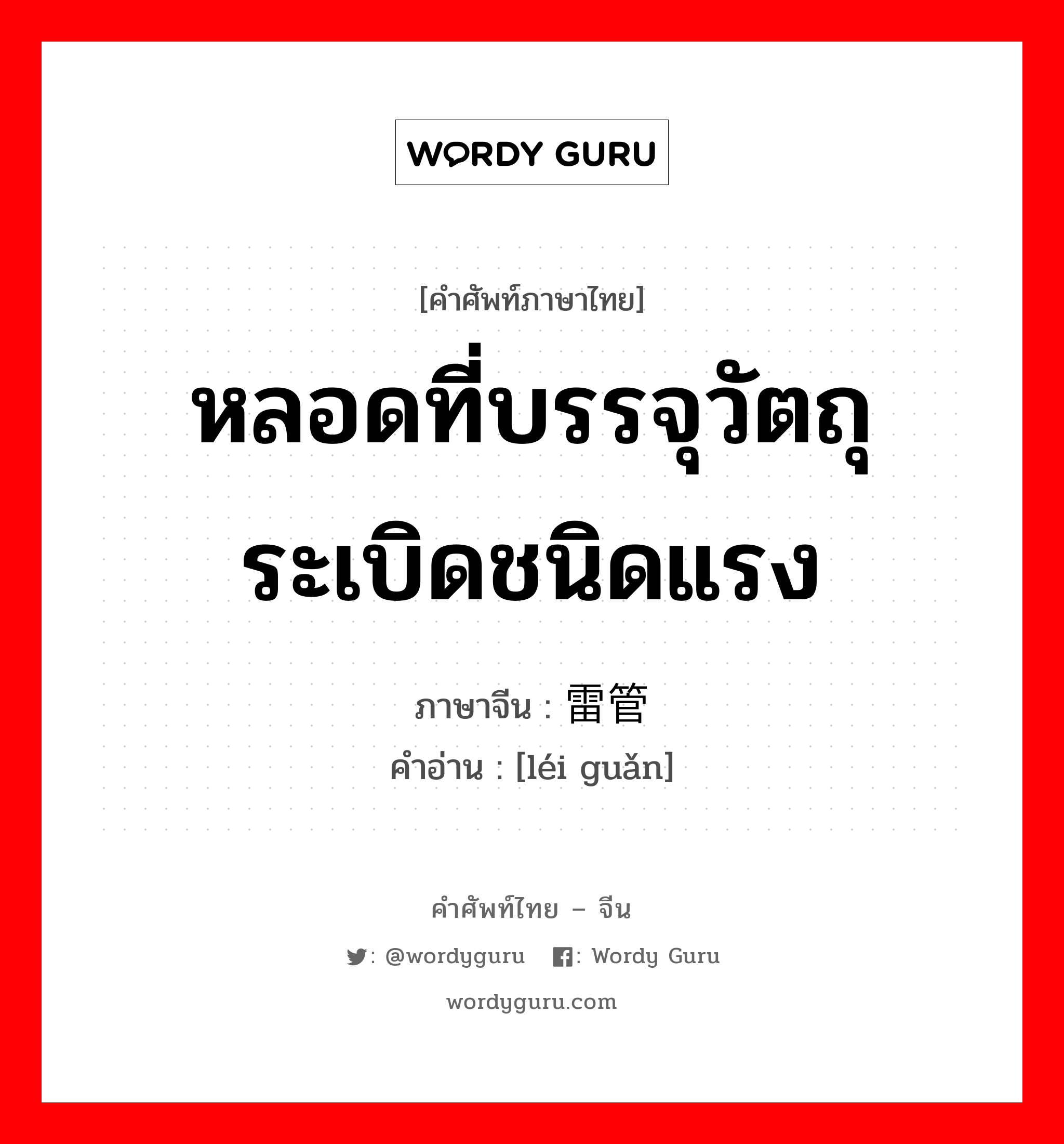 หลอดที่บรรจุวัตถุระเบิดชนิดแรง ภาษาจีนคืออะไร, คำศัพท์ภาษาไทย - จีน หลอดที่บรรจุวัตถุระเบิดชนิดแรง ภาษาจีน 雷管 คำอ่าน [léi guǎn]