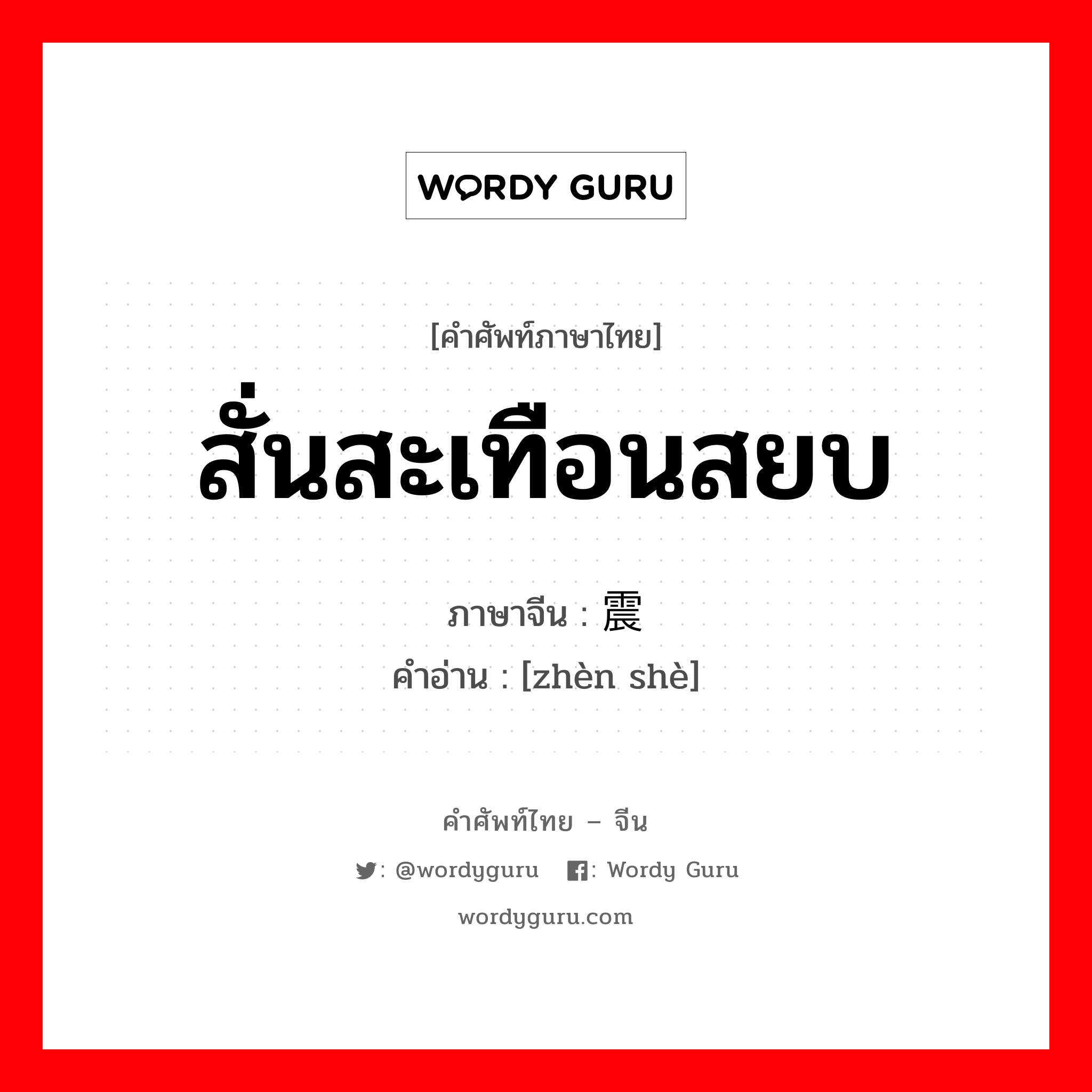 สั่นสะเทือนสยบ ภาษาจีนคืออะไร, คำศัพท์ภาษาไทย - จีน สั่นสะเทือนสยบ ภาษาจีน 震慑 คำอ่าน [zhèn shè]