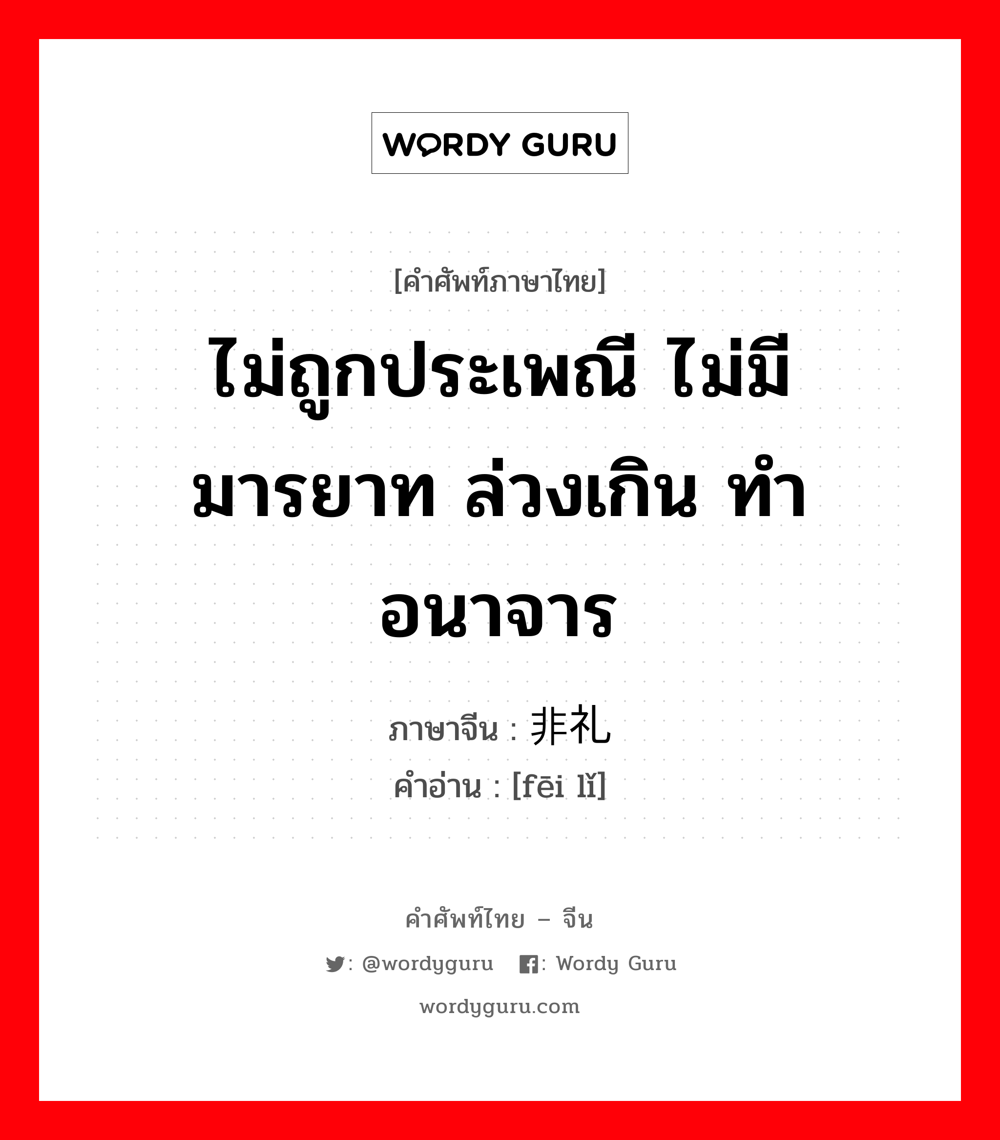 ไม่ถูกประเพณี ไม่มีมารยาท ล่วงเกิน ทำอนาจาร ภาษาจีนคืออะไร, คำศัพท์ภาษาไทย - จีน ไม่ถูกประเพณี ไม่มีมารยาท ล่วงเกิน ทำอนาจาร ภาษาจีน 非礼 คำอ่าน [fēi lǐ]