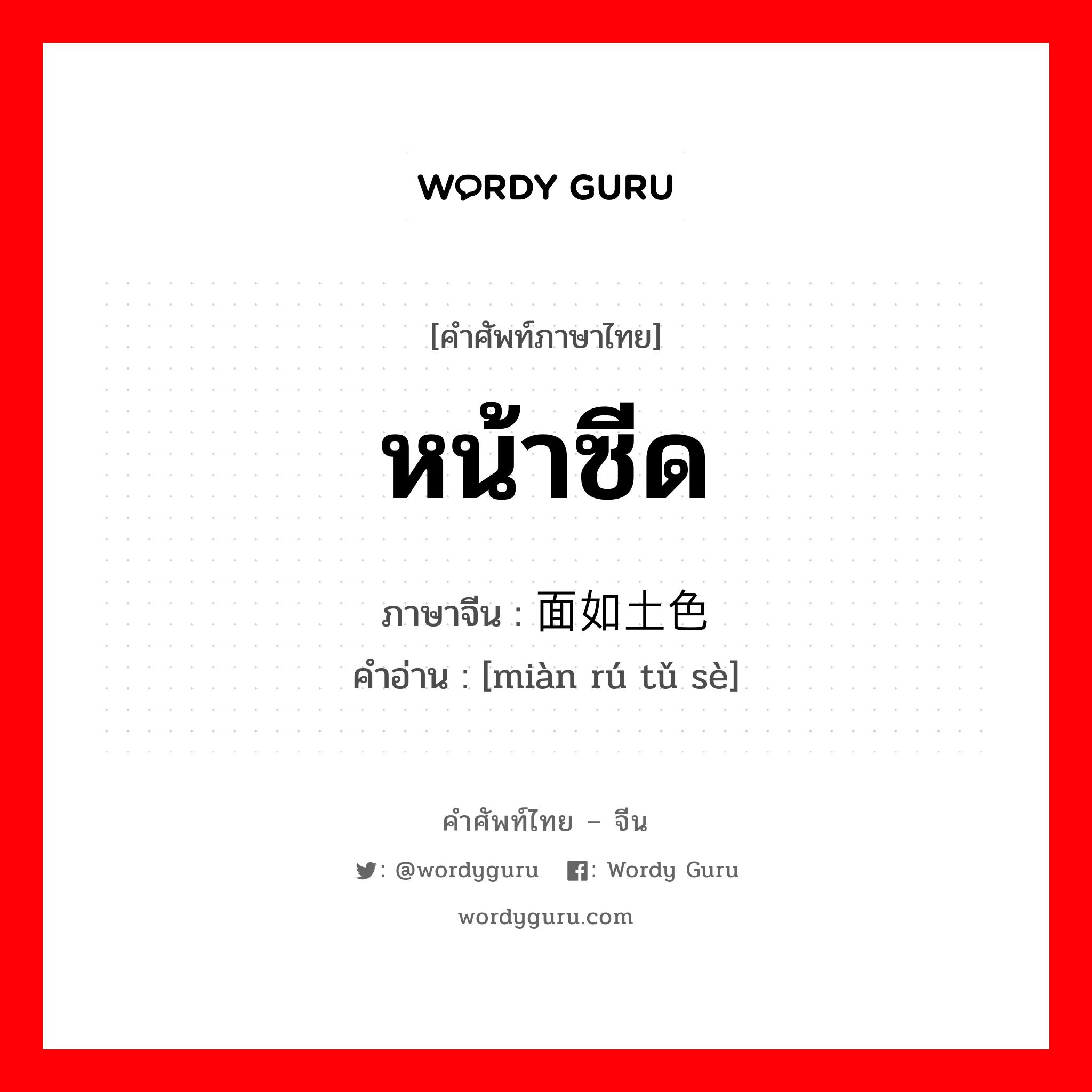 หน้าซีด ภาษาจีนคืออะไร, คำศัพท์ภาษาไทย - จีน หน้าซีด ภาษาจีน 面如土色 คำอ่าน [miàn rú tǔ sè]