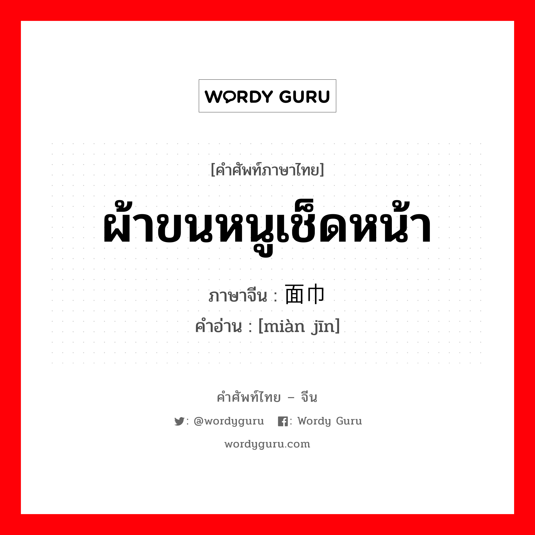 ผ้าขนหนูเช็ดหน้า ภาษาจีนคืออะไร, คำศัพท์ภาษาไทย - จีน ผ้าขนหนูเช็ดหน้า ภาษาจีน 面巾 คำอ่าน [miàn jīn]