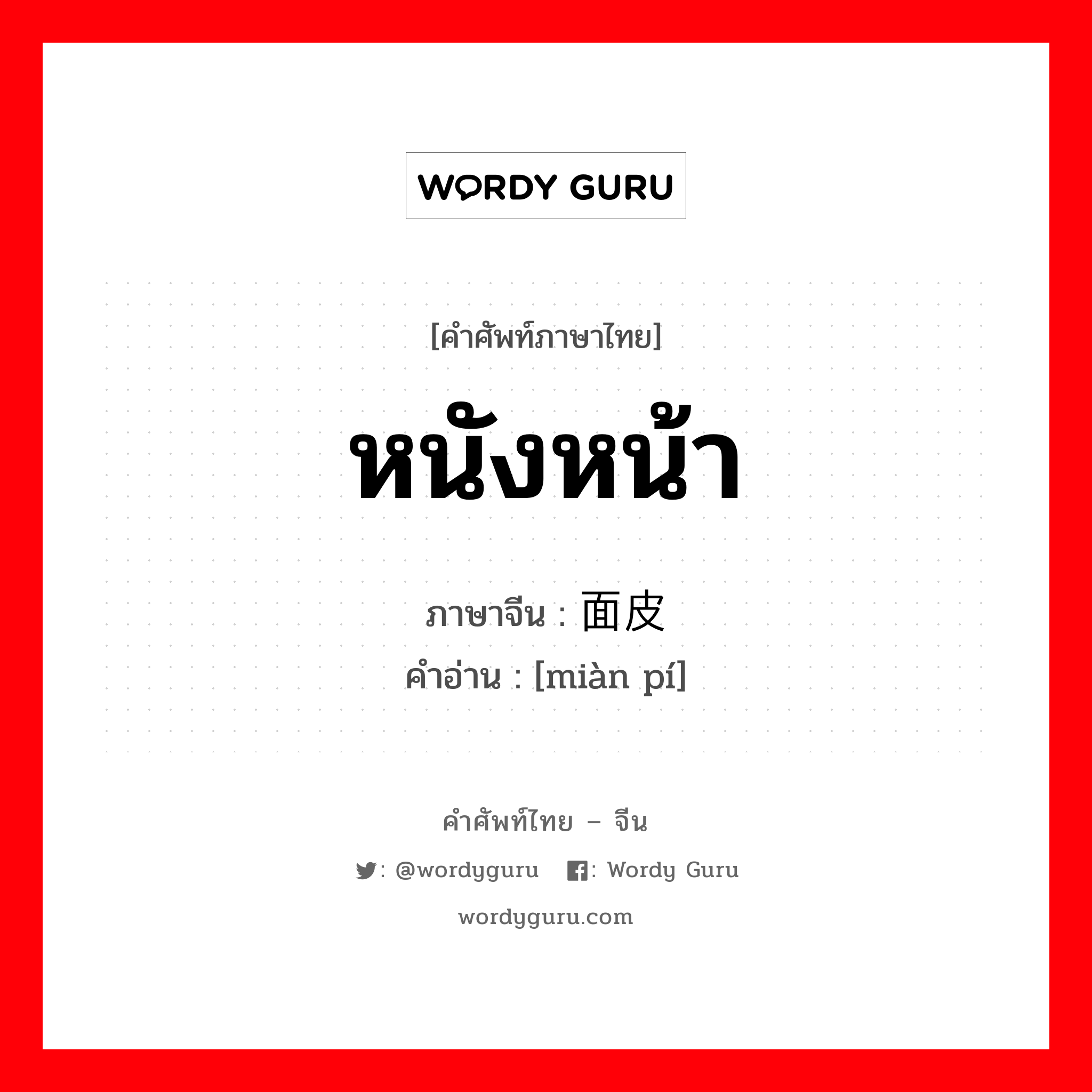 หนังหน้า ภาษาจีนคืออะไร, คำศัพท์ภาษาไทย - จีน หนังหน้า ภาษาจีน 面皮 คำอ่าน [miàn pí]