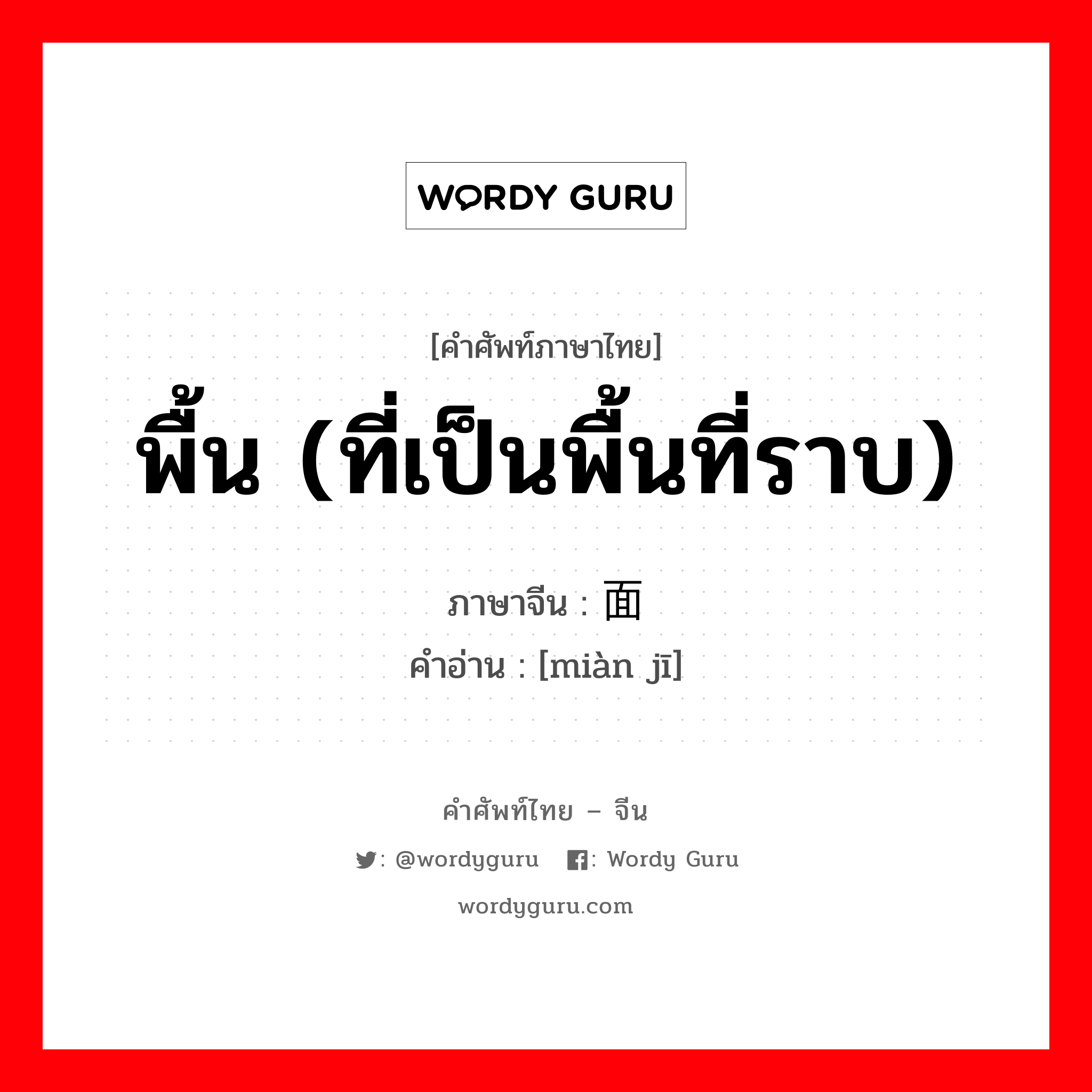 พื้น (ที่เป็นพื้นที่ราบ) ภาษาจีนคืออะไร, คำศัพท์ภาษาไทย - จีน พื้น (ที่เป็นพื้นที่ราบ) ภาษาจีน 面积 คำอ่าน [miàn jī]