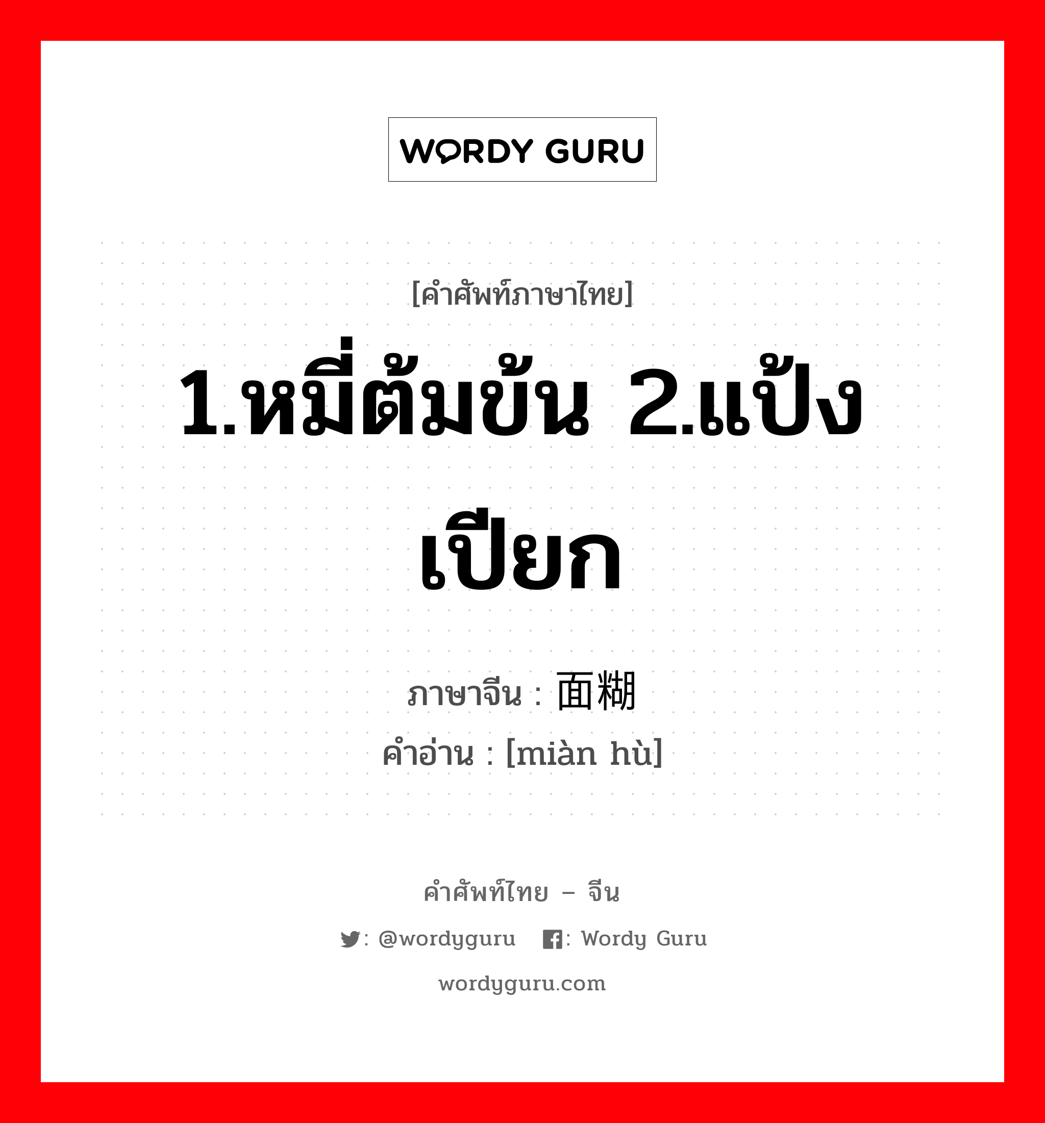 1.หมี่ต้มข้น 2.แป้งเปียก ภาษาจีนคืออะไร, คำศัพท์ภาษาไทย - จีน 1.หมี่ต้มข้น 2.แป้งเปียก ภาษาจีน 面糊 คำอ่าน [miàn hù]