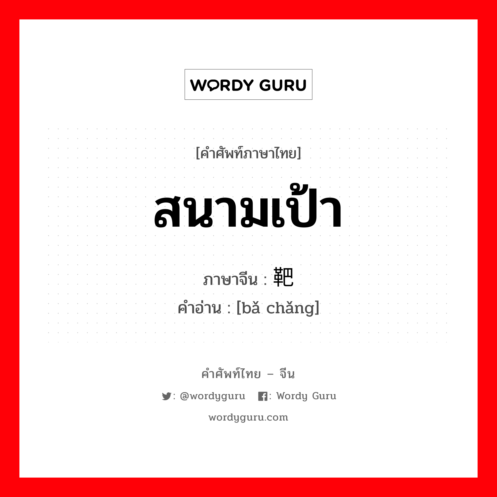 สนามเป้า ภาษาจีนคืออะไร, คำศัพท์ภาษาไทย - จีน สนามเป้า ภาษาจีน 靶场 คำอ่าน [bǎ chǎng]