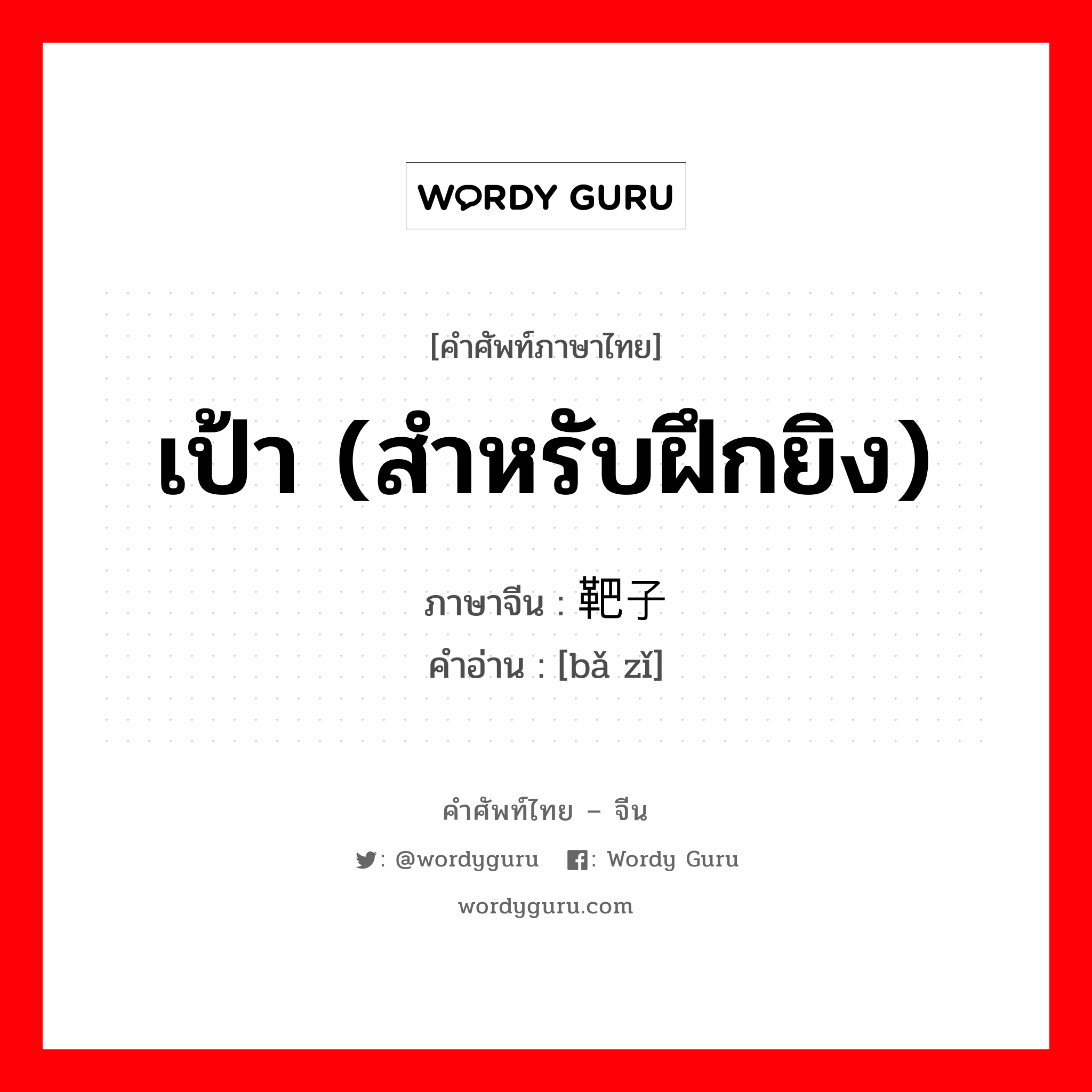 เป้า (สำหรับฝึกยิง) ภาษาจีนคืออะไร, คำศัพท์ภาษาไทย - จีน เป้า (สำหรับฝึกยิง) ภาษาจีน 靶子 คำอ่าน [bǎ zǐ]