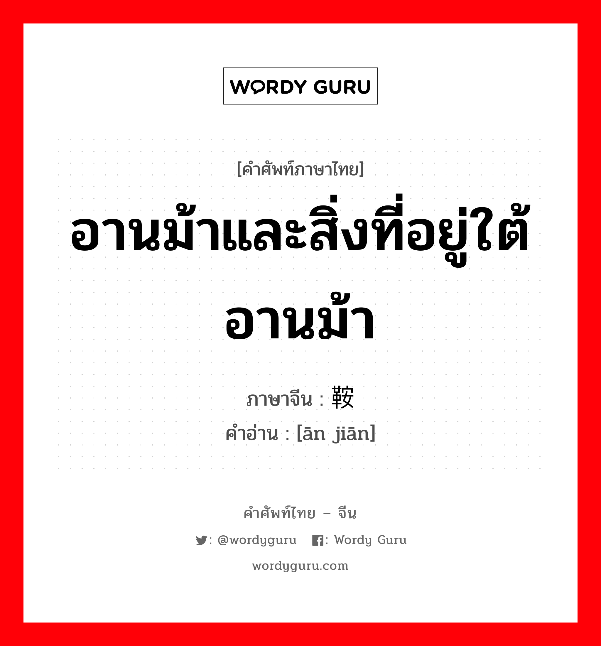 อานม้าและสิ่งที่อยู่ใต้อานม้า ภาษาจีนคืออะไร, คำศัพท์ภาษาไทย - จีน อานม้าและสิ่งที่อยู่ใต้อานม้า ภาษาจีน 鞍鞯 คำอ่าน [ān jiān]