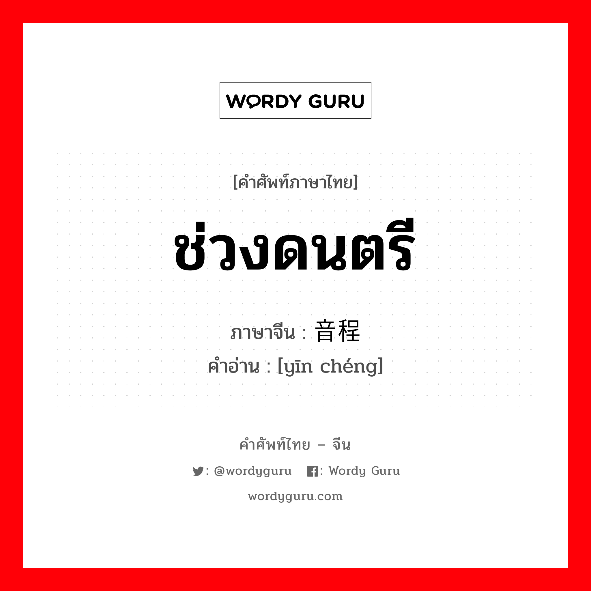 ช่วงดนตรี ภาษาจีนคืออะไร, คำศัพท์ภาษาไทย - จีน ช่วงดนตรี ภาษาจีน 音程 คำอ่าน [yīn chéng]