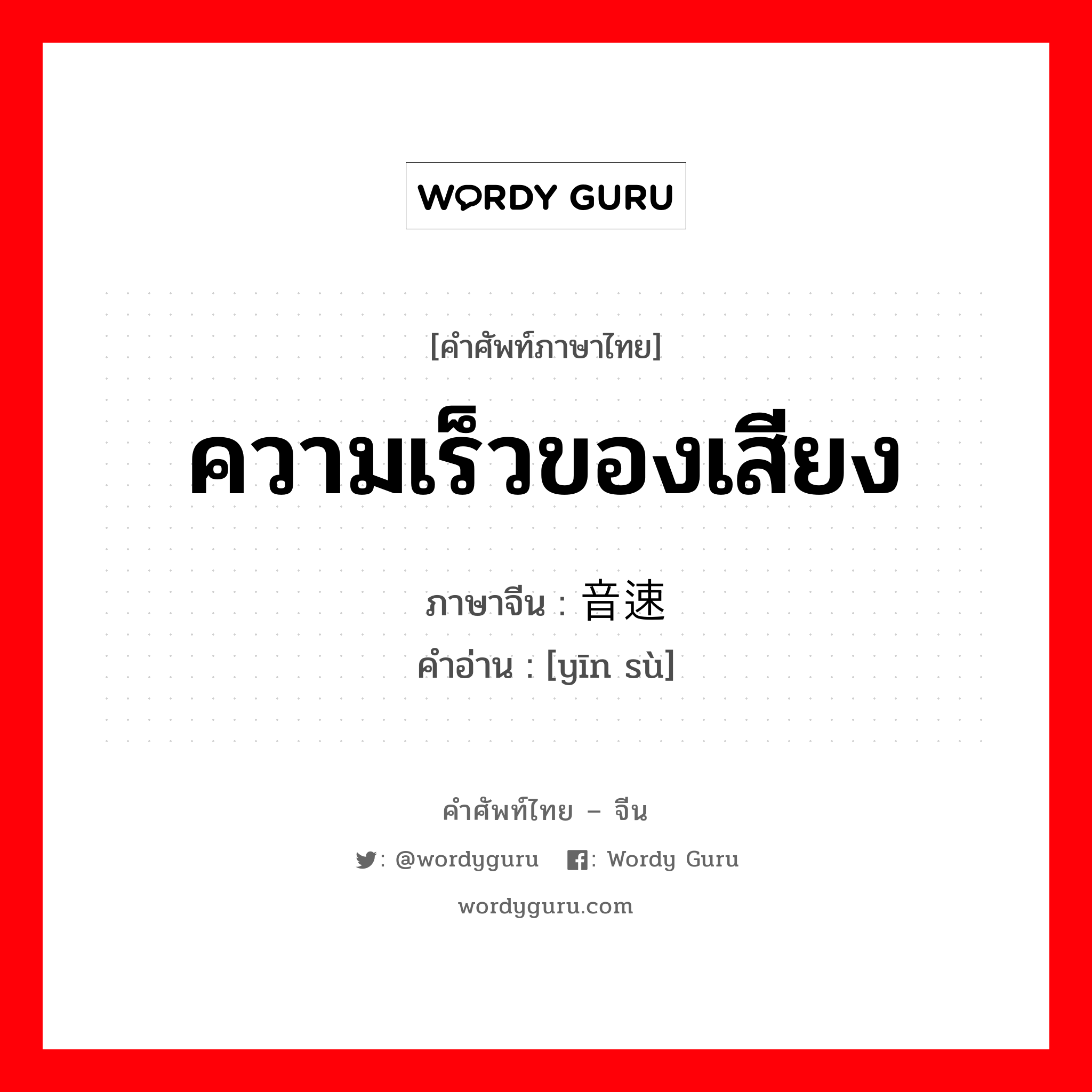 ความเร็วของเสียง ภาษาจีนคืออะไร, คำศัพท์ภาษาไทย - จีน ความเร็วของเสียง ภาษาจีน 音速 คำอ่าน [yīn sù]