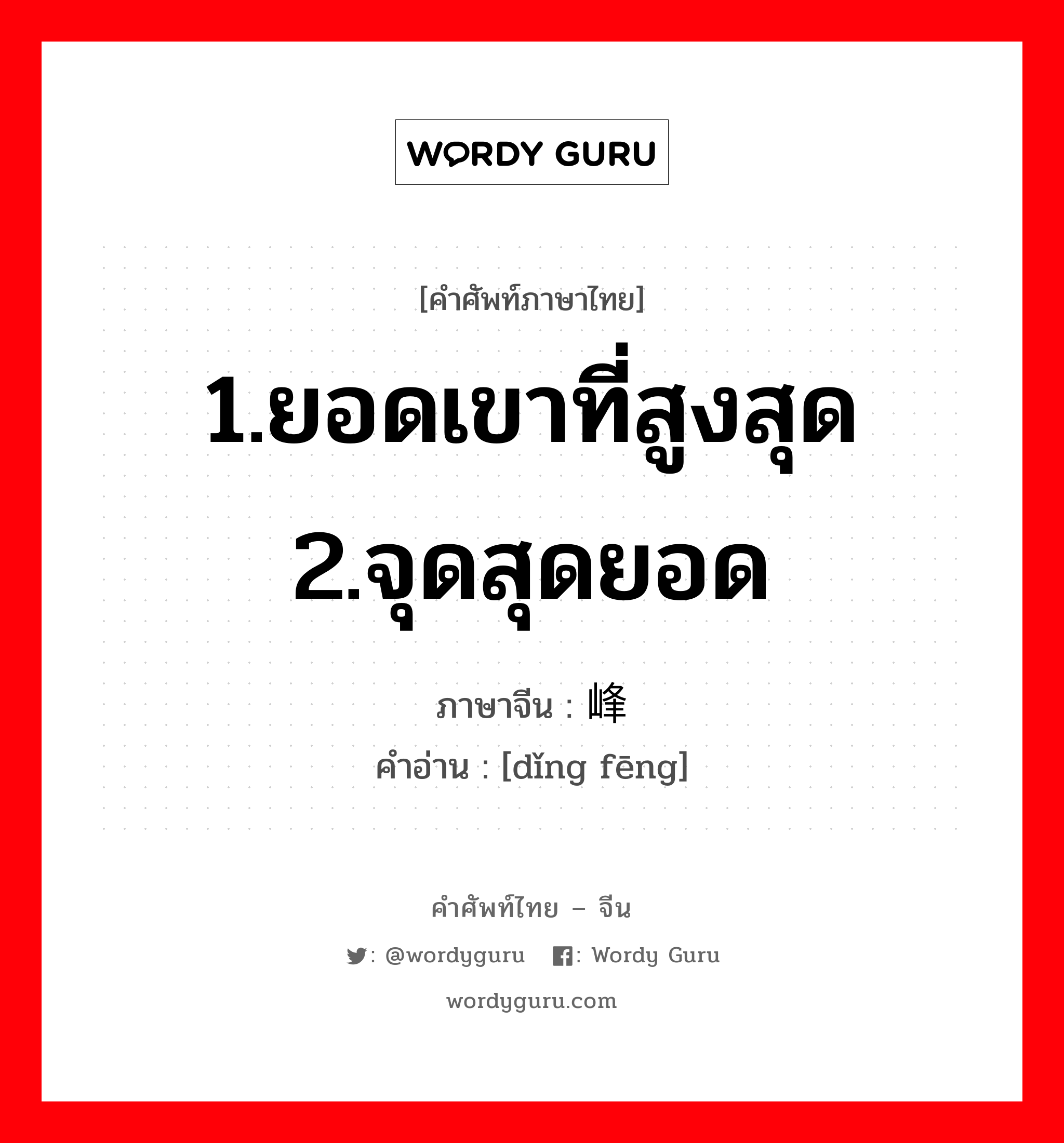 1.ยอดเขาที่สูงสุด 2.จุดสุดยอด ภาษาจีนคืออะไร, คำศัพท์ภาษาไทย - จีน 1.ยอดเขาที่สูงสุด 2.จุดสุดยอด ภาษาจีน 顶峰 คำอ่าน [dǐng fēng]