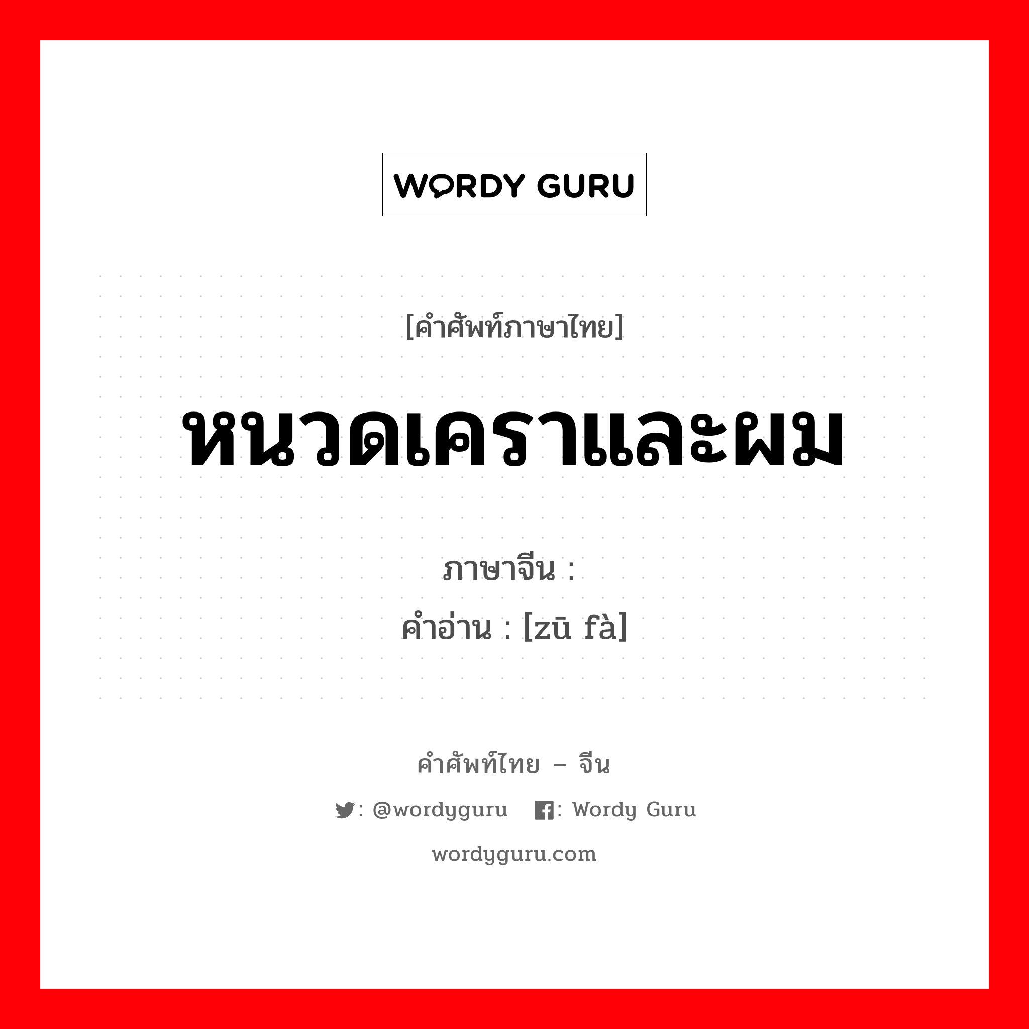 หนวดเคราและผม ภาษาจีนคืออะไร, คำศัพท์ภาษาไทย - จีน หนวดเคราและผม ภาษาจีน 须发 คำอ่าน [zū fà]