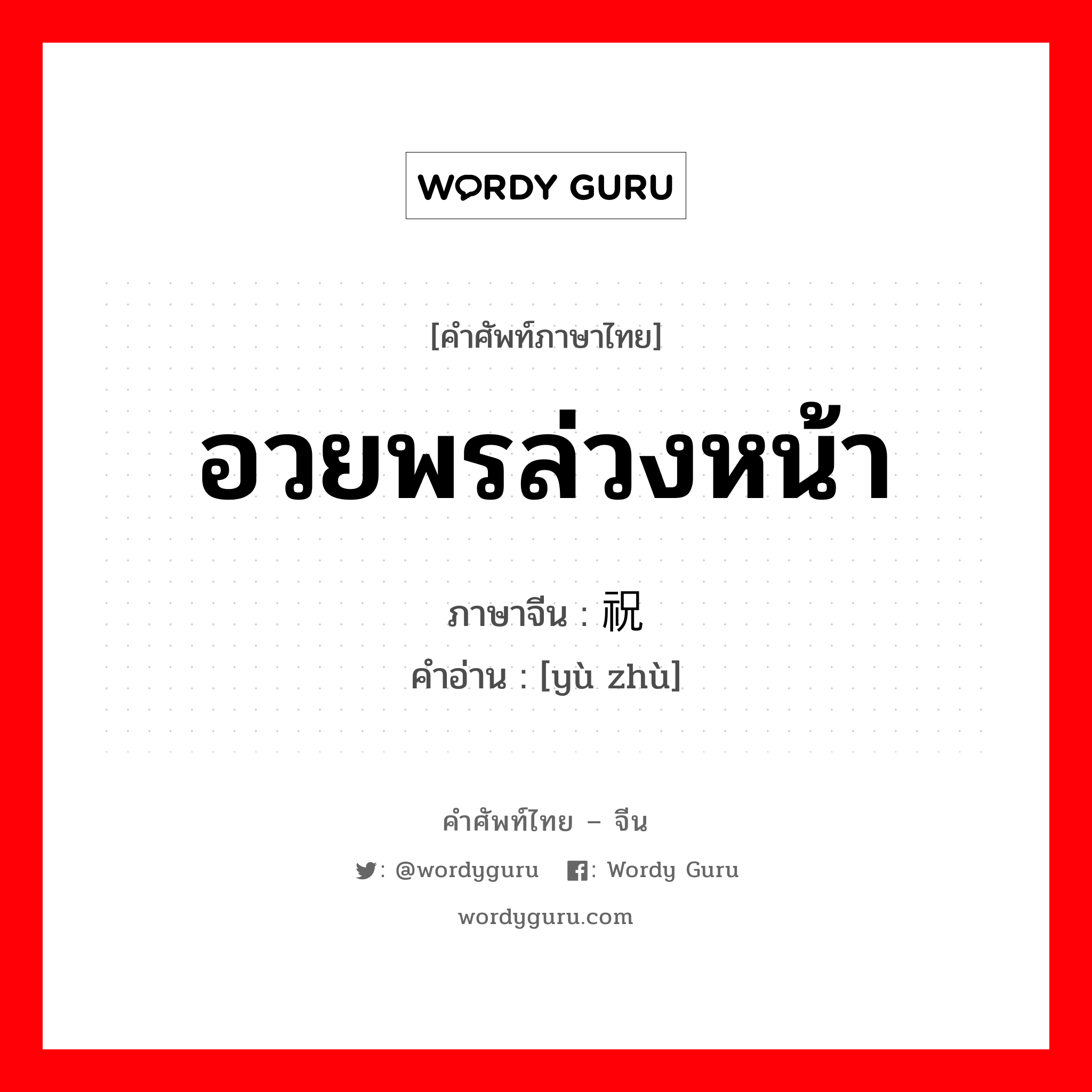 อวยพรล่วงหน้า ภาษาจีนคืออะไร, คำศัพท์ภาษาไทย - จีน อวยพรล่วงหน้า ภาษาจีน 预祝 คำอ่าน [yù zhù]