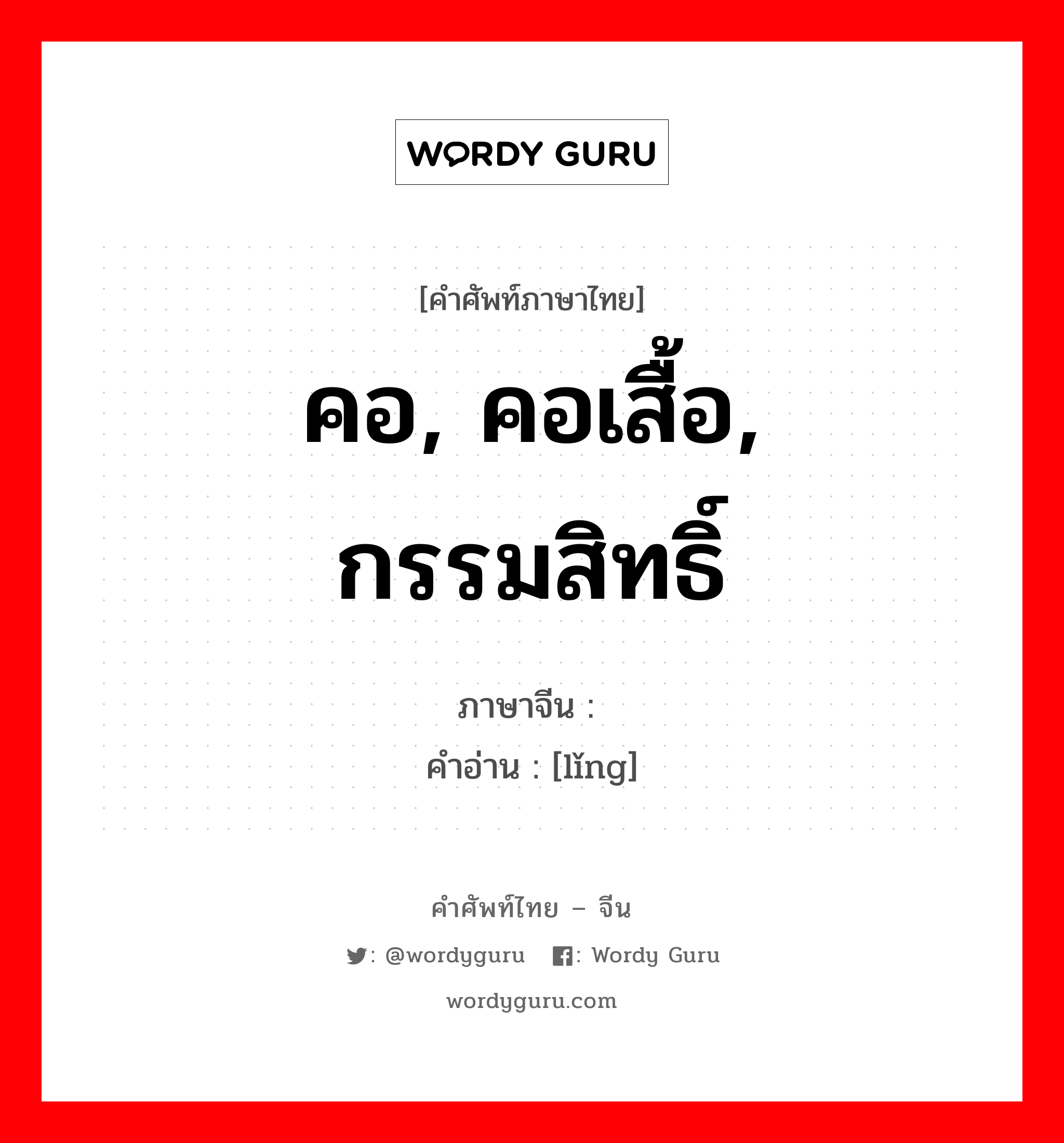 คอ, คอเสื้อ, กรรมสิทธิ์ ภาษาจีนคืออะไร, คำศัพท์ภาษาไทย - จีน คอ, คอเสื้อ, กรรมสิทธิ์ ภาษาจีน 领 คำอ่าน [lǐng]