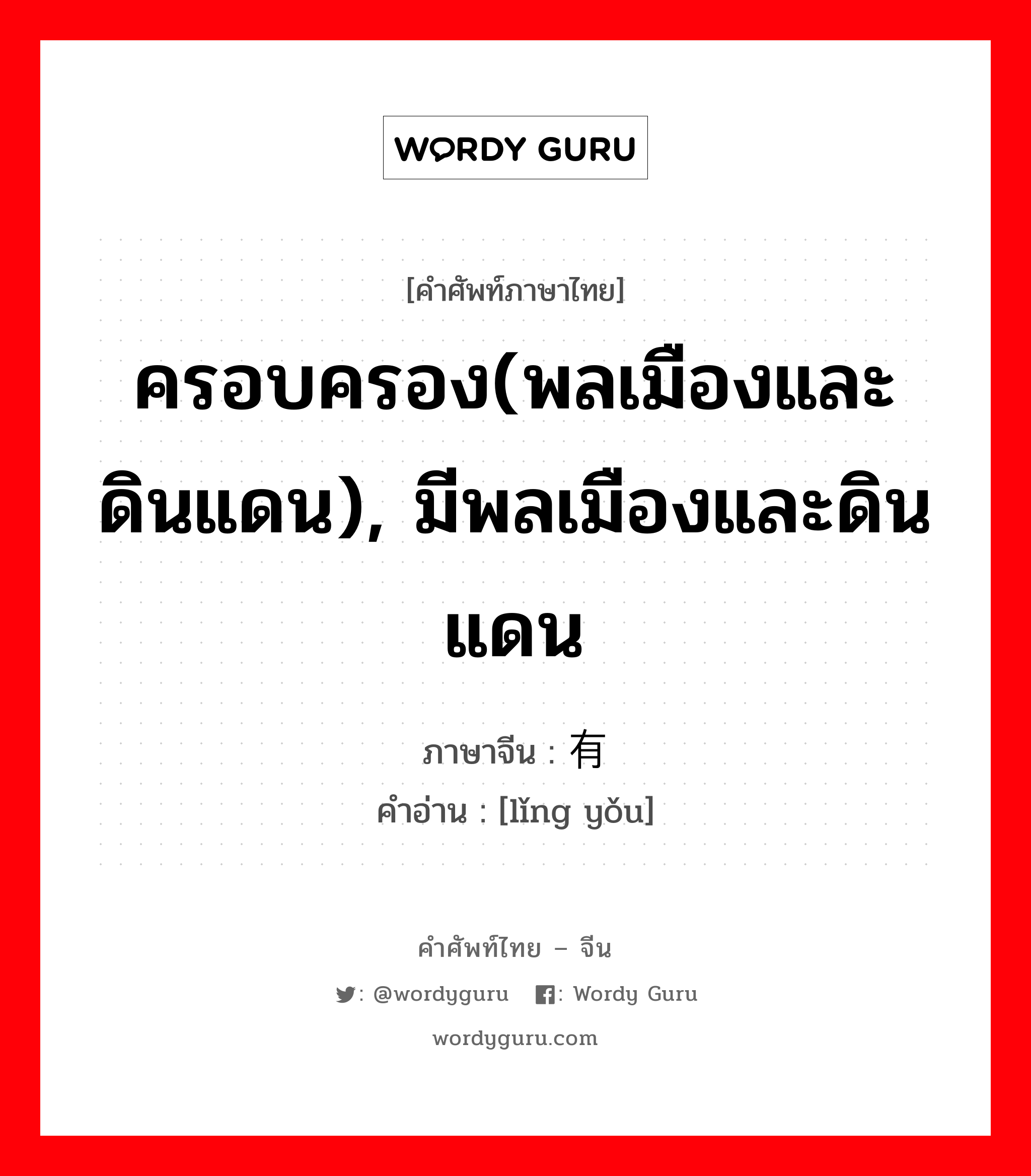 ครอบครอง(พลเมืองและดินแดน), มีพลเมืองและดินแดน ภาษาจีนคืออะไร, คำศัพท์ภาษาไทย - จีน ครอบครอง(พลเมืองและดินแดน), มีพลเมืองและดินแดน ภาษาจีน 领有 คำอ่าน [lǐng yǒu]