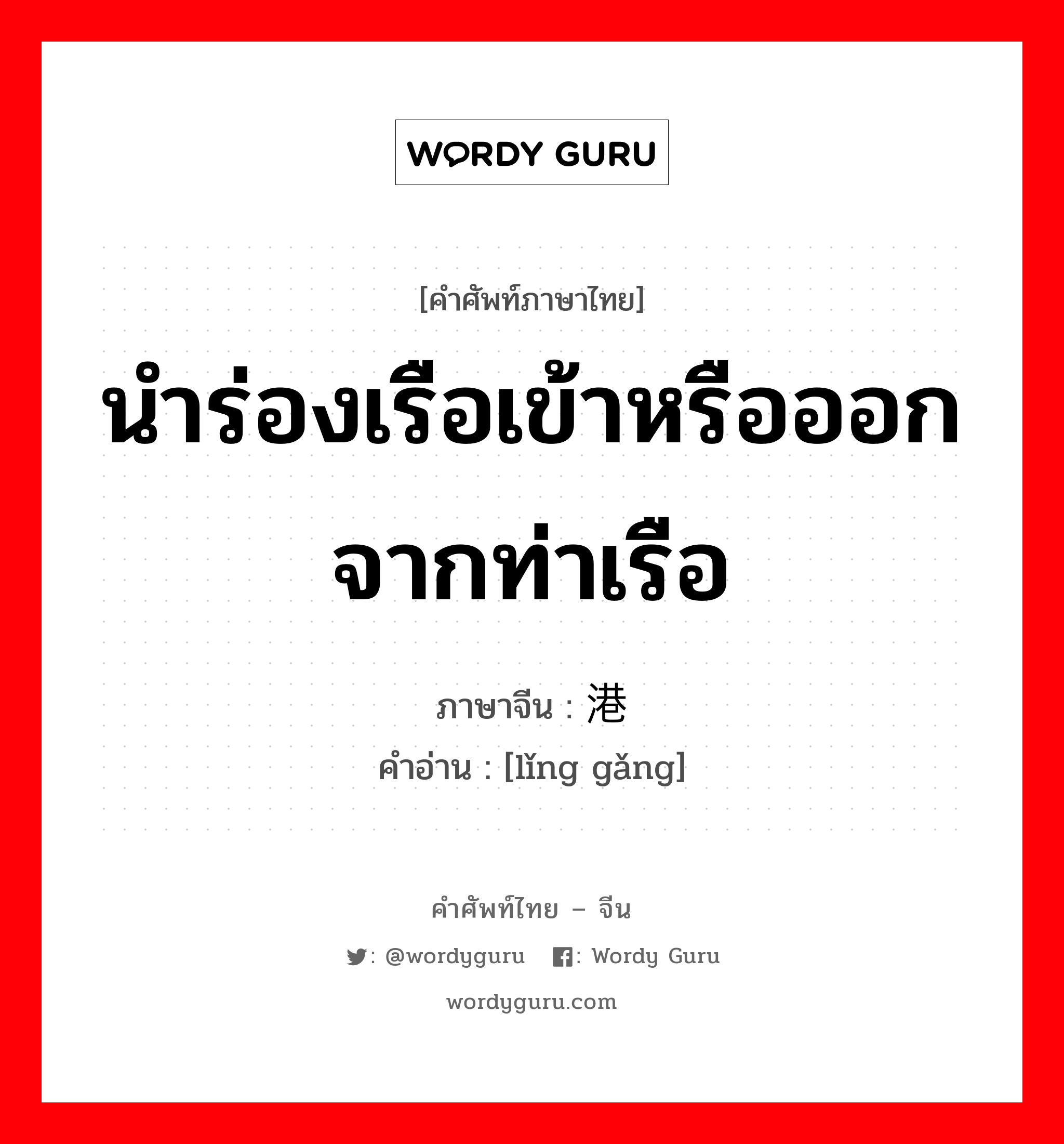 นำร่องเรือเข้าหรือออกจากท่าเรือ ภาษาจีนคืออะไร, คำศัพท์ภาษาไทย - จีน นำร่องเรือเข้าหรือออกจากท่าเรือ ภาษาจีน 领港 คำอ่าน [lǐng gǎng]