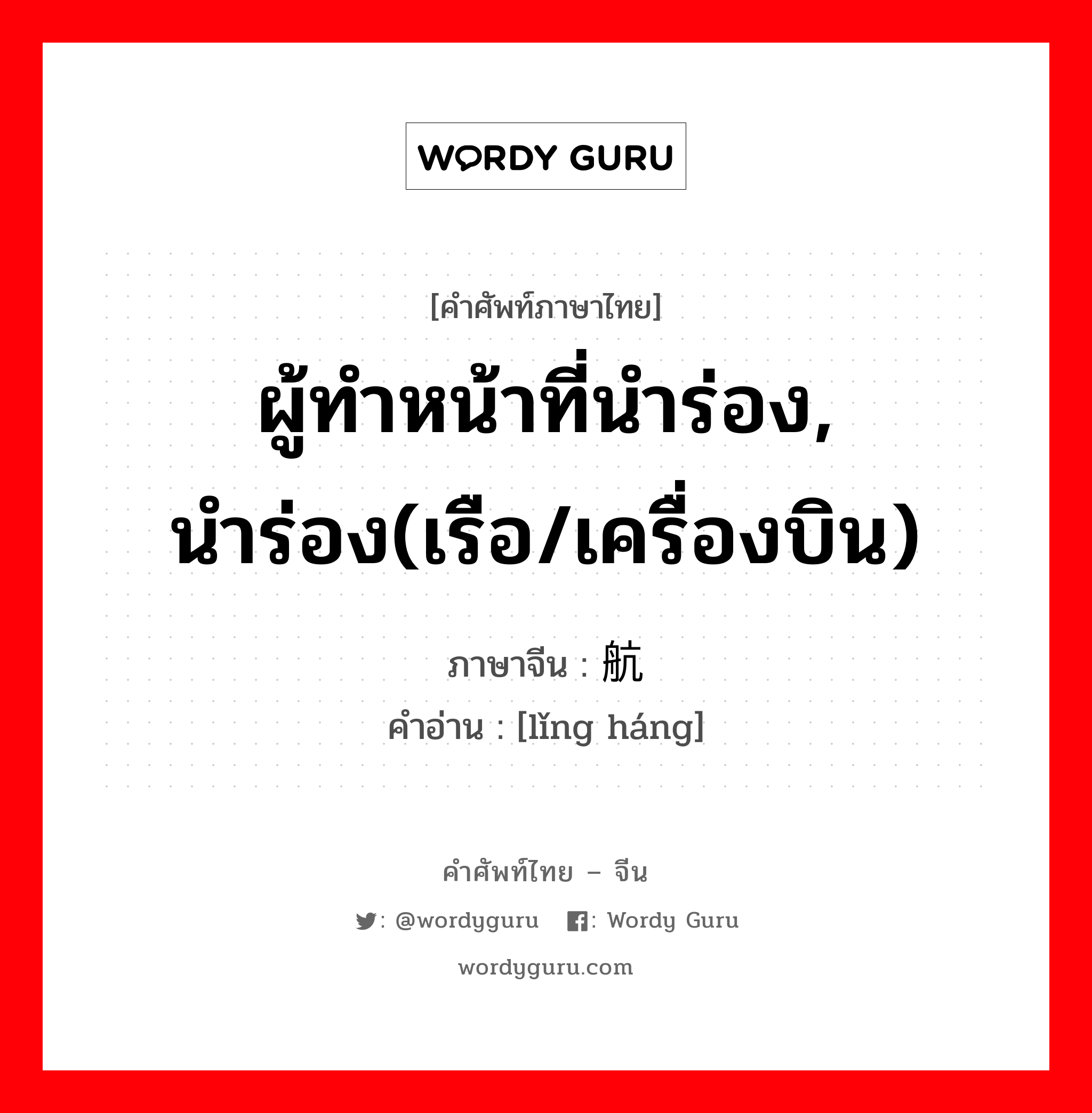 ผู้ทำหน้าที่นำร่อง, นำร่อง(เรือ/เครื่องบิน) ภาษาจีนคืออะไร, คำศัพท์ภาษาไทย - จีน ผู้ทำหน้าที่นำร่อง, นำร่อง(เรือ/เครื่องบิน) ภาษาจีน 领航 คำอ่าน [lǐng háng]