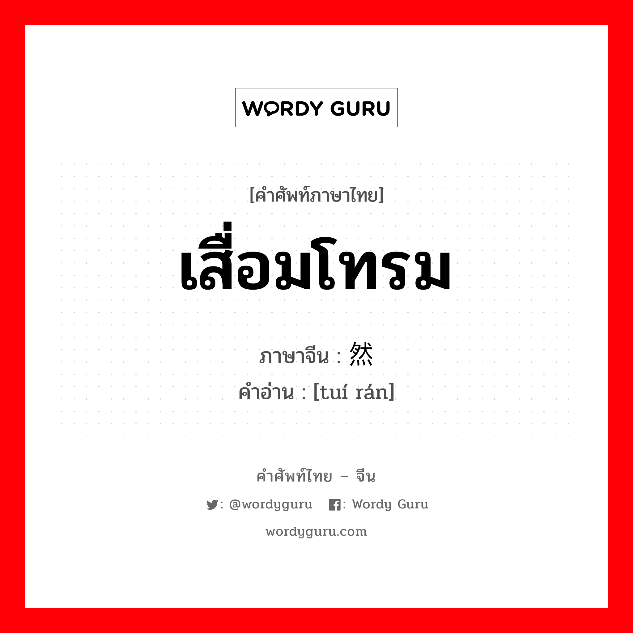 เสื่อมโทรม ภาษาจีนคืออะไร, คำศัพท์ภาษาไทย - จีน เสื่อมโทรม ภาษาจีน 颓然 คำอ่าน [tuí rán]