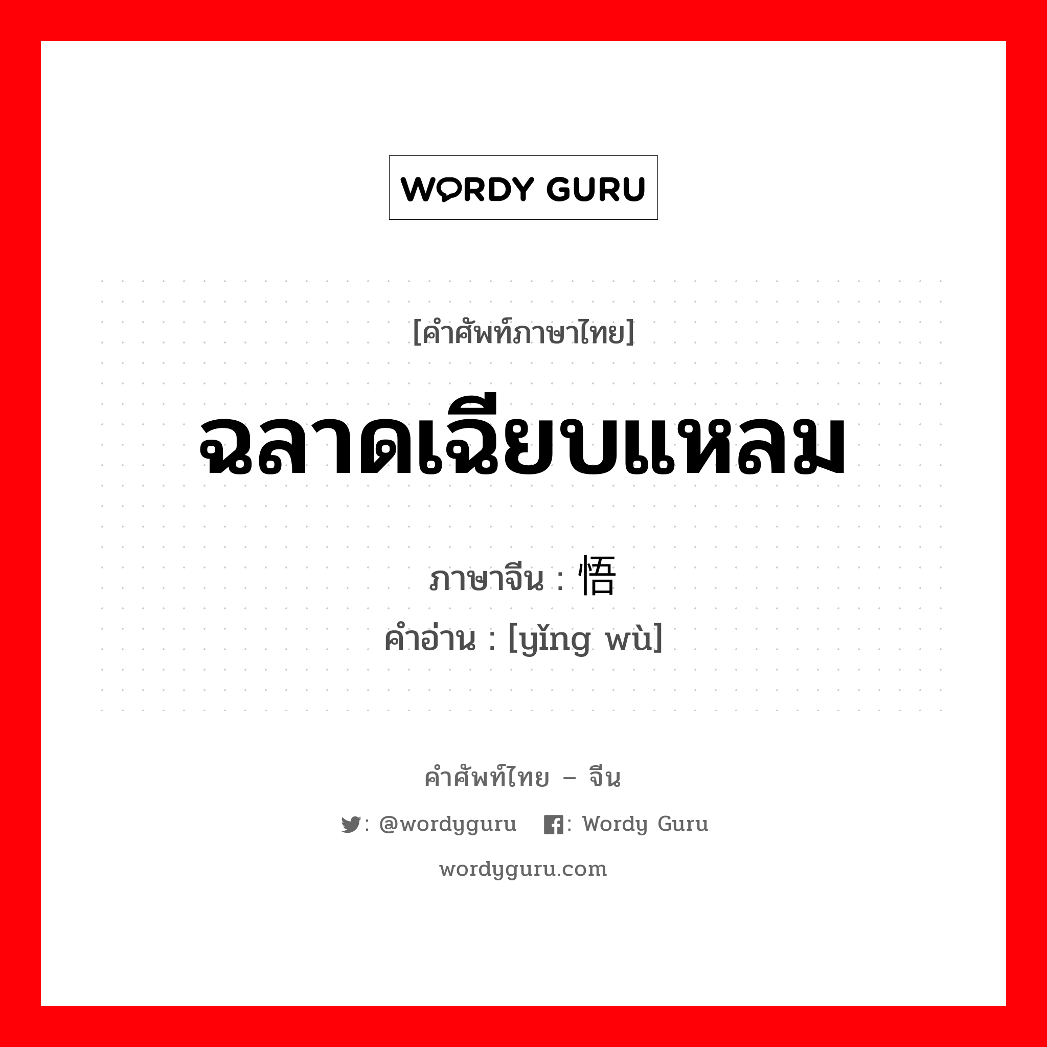 ฉลาดเฉียบแหลม ภาษาจีนคืออะไร, คำศัพท์ภาษาไทย - จีน ฉลาดเฉียบแหลม ภาษาจีน 颖悟 คำอ่าน [yǐng wù]