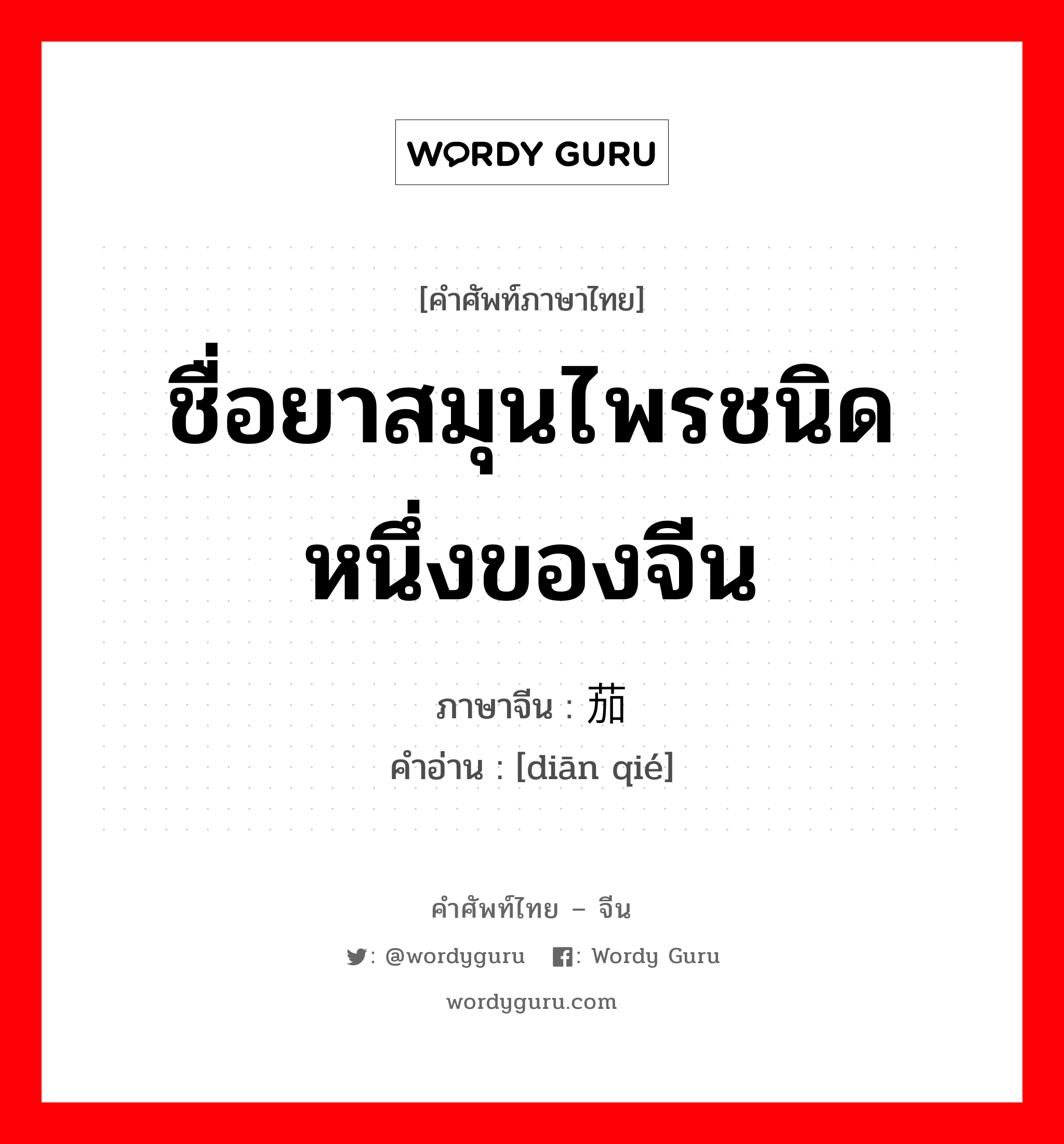 ชื่อยาสมุนไพรชนิดหนึ่งของจีน ภาษาจีนคืออะไร, คำศัพท์ภาษาไทย - จีน ชื่อยาสมุนไพรชนิดหนึ่งของจีน ภาษาจีน 颠茄 คำอ่าน [diān qié]