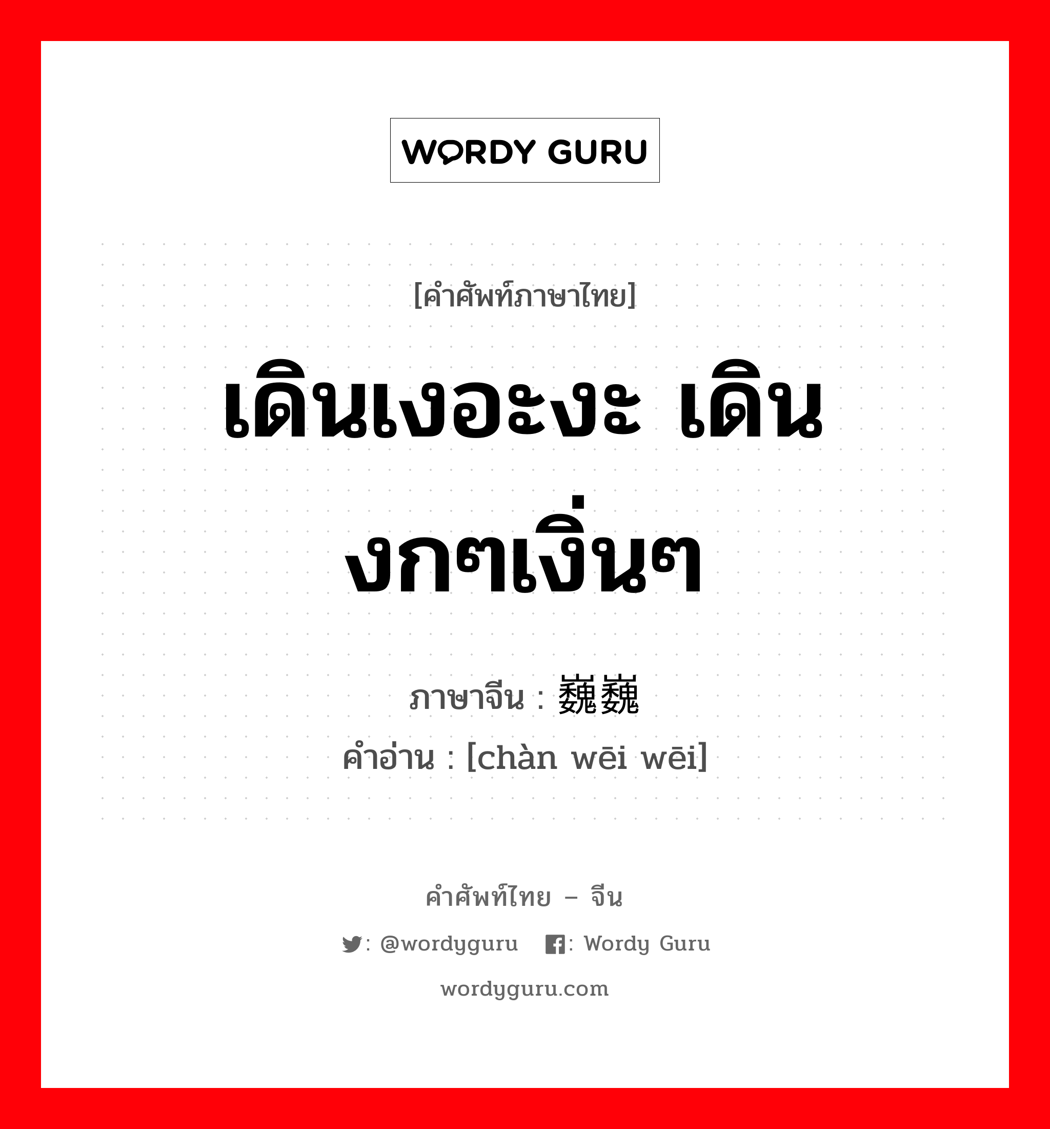 เดินเงอะงะ เดินงกๆเงิ่นๆ ภาษาจีนคืออะไร, คำศัพท์ภาษาไทย - จีน เดินเงอะงะ เดินงกๆเงิ่นๆ ภาษาจีน 颤巍巍 คำอ่าน [chàn wēi wēi]