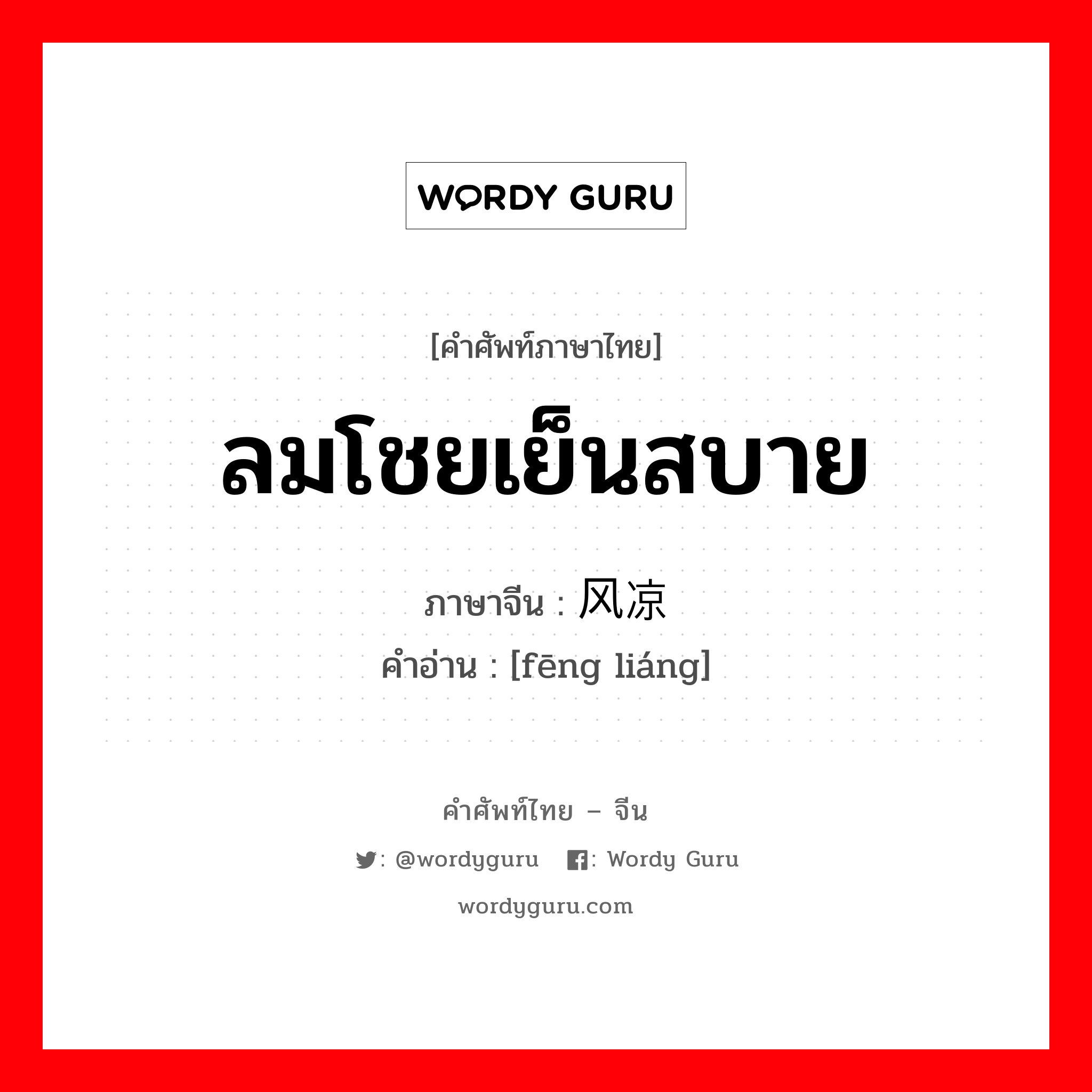 ลมโชยเย็นสบาย ภาษาจีนคืออะไร, คำศัพท์ภาษาไทย - จีน ลมโชยเย็นสบาย ภาษาจีน 风凉 คำอ่าน [fēng liáng]