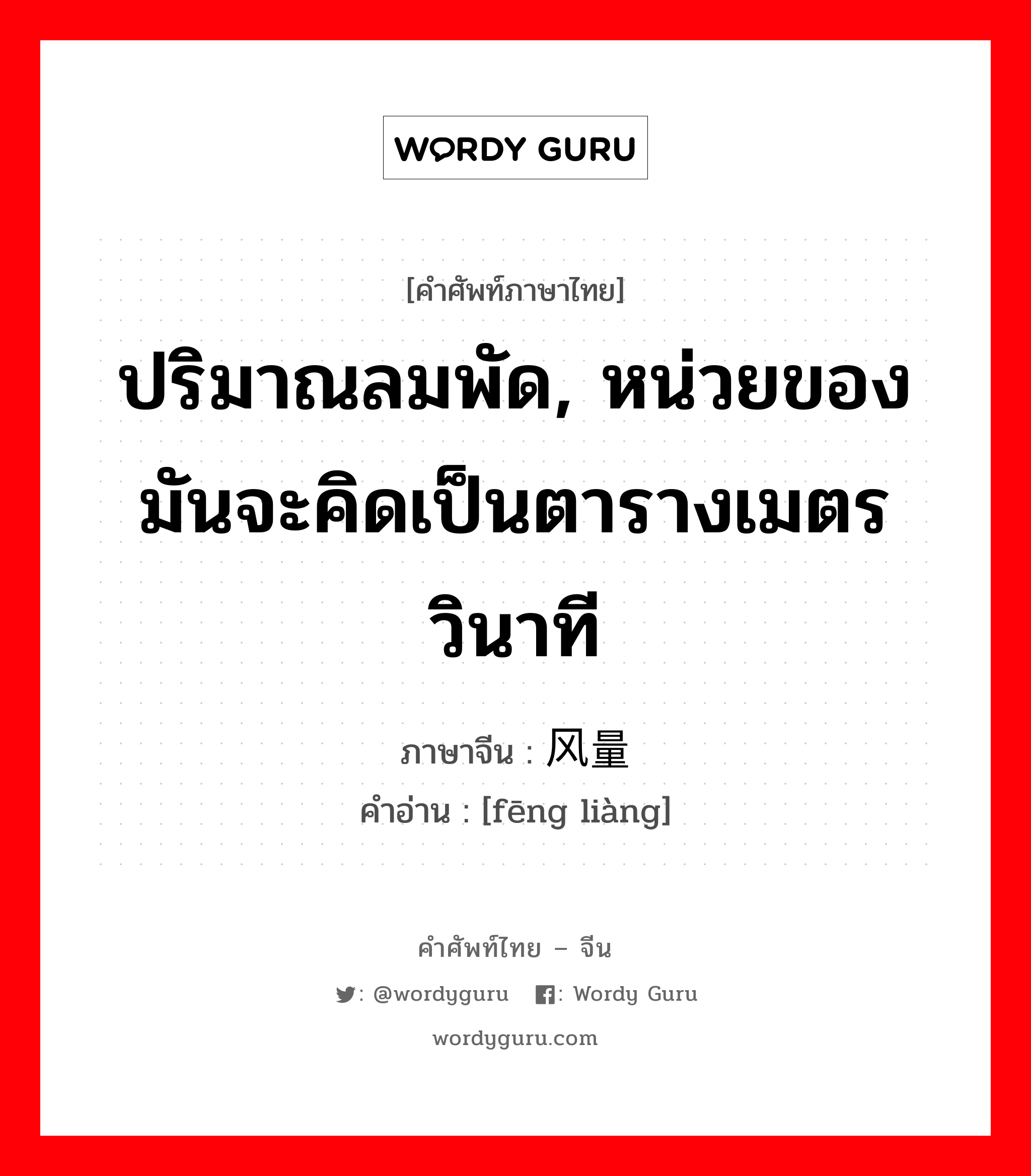 ปริมาณลมพัด, หน่วยของมันจะคิดเป็นตารางเมตร วินาที ภาษาจีนคืออะไร, คำศัพท์ภาษาไทย - จีน ปริมาณลมพัด, หน่วยของมันจะคิดเป็นตารางเมตร วินาที ภาษาจีน 风量 คำอ่าน [fēng liàng]