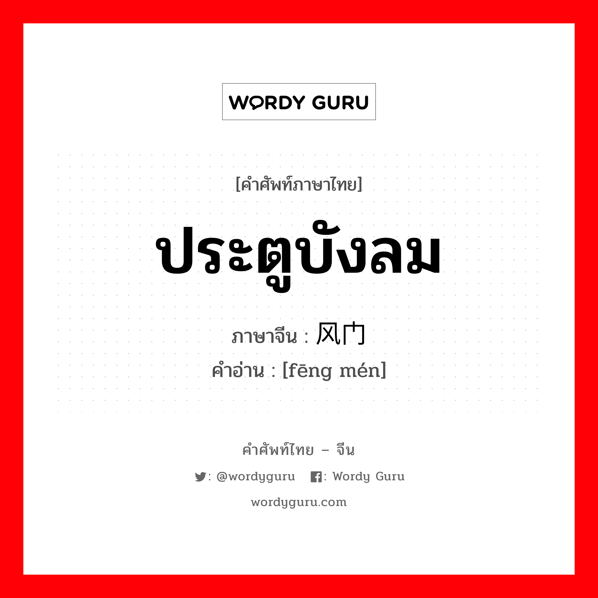 ประตูบังลม ภาษาจีนคืออะไร, คำศัพท์ภาษาไทย - จีน ประตูบังลม ภาษาจีน 风门 คำอ่าน [fēng mén]