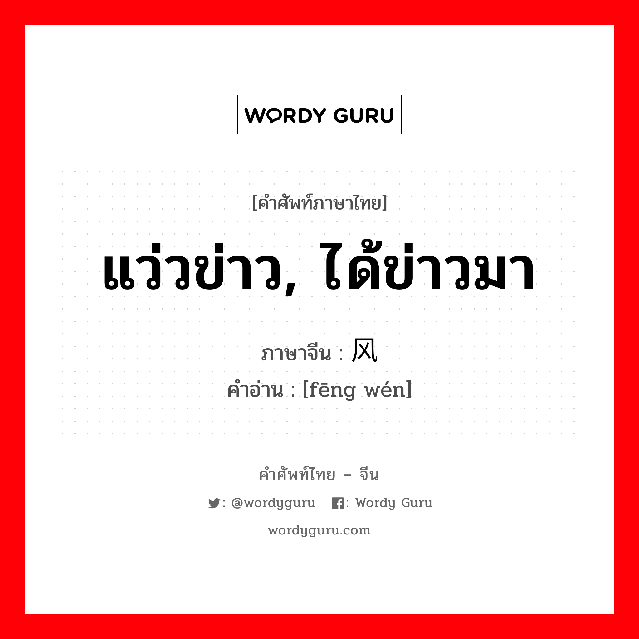 แว่วข่าว, ได้ข่าวมา ภาษาจีนคืออะไร, คำศัพท์ภาษาไทย - จีน แว่วข่าว, ได้ข่าวมา ภาษาจีน 风闻 คำอ่าน [fēng wén]