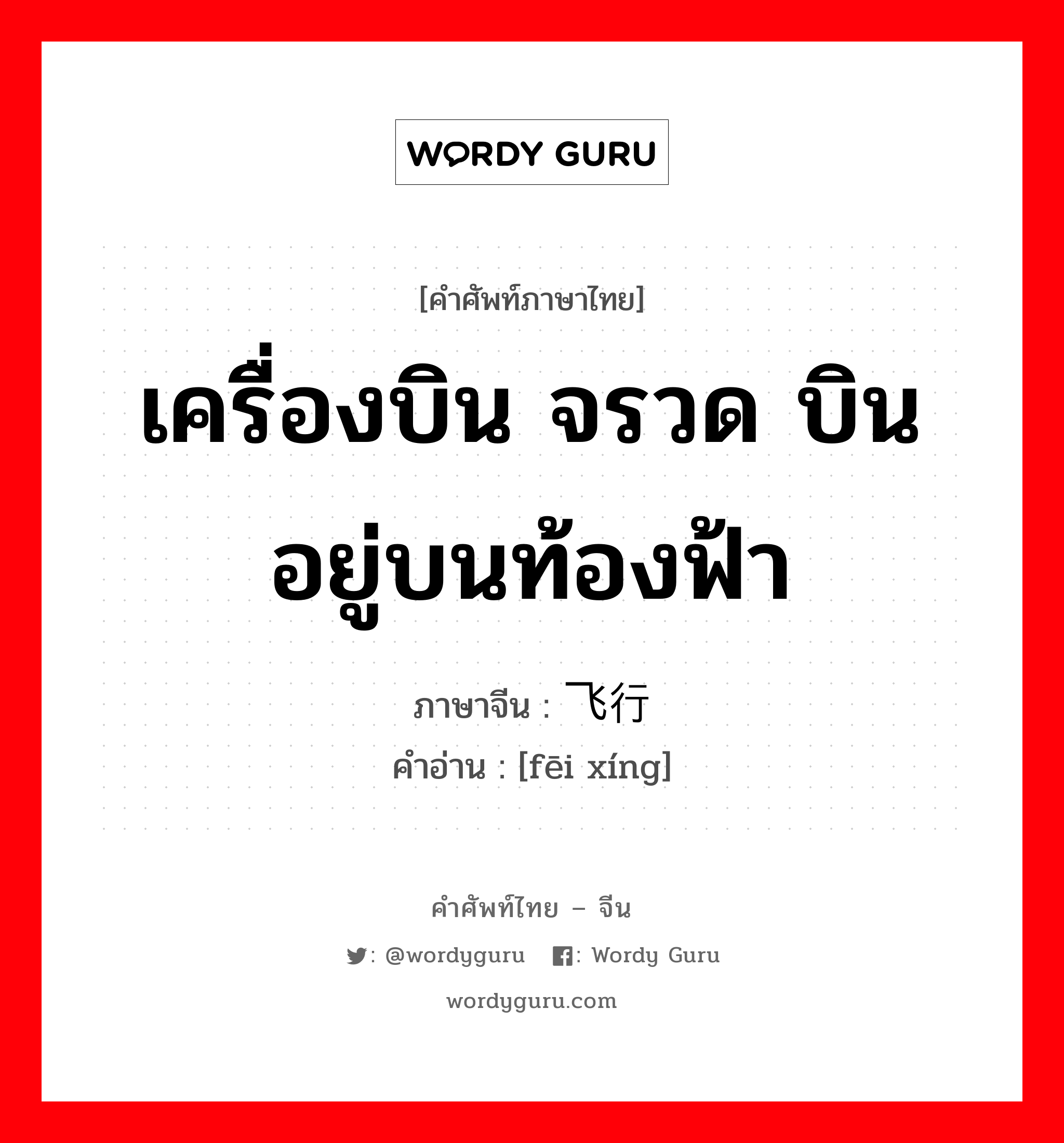 เครื่องบิน จรวด บินอยู่บนท้องฟ้า ภาษาจีนคืออะไร, คำศัพท์ภาษาไทย - จีน เครื่องบิน จรวด บินอยู่บนท้องฟ้า ภาษาจีน 飞行 คำอ่าน [fēi xíng]