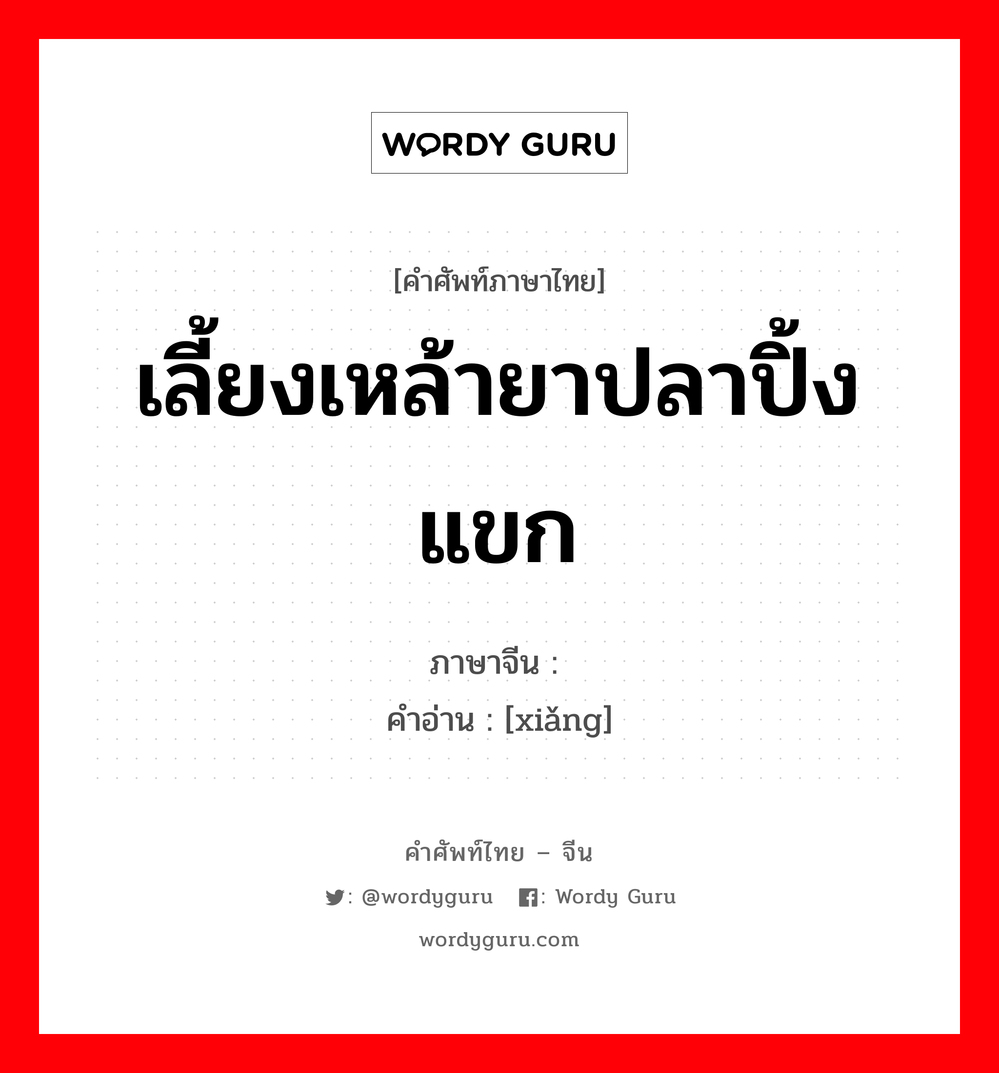 เลี้ยงเหล้ายาปลาปิ้งแขก ภาษาจีนคืออะไร, คำศัพท์ภาษาไทย - จีน เลี้ยงเหล้ายาปลาปิ้งแขก ภาษาจีน 飨 คำอ่าน [xiǎng]