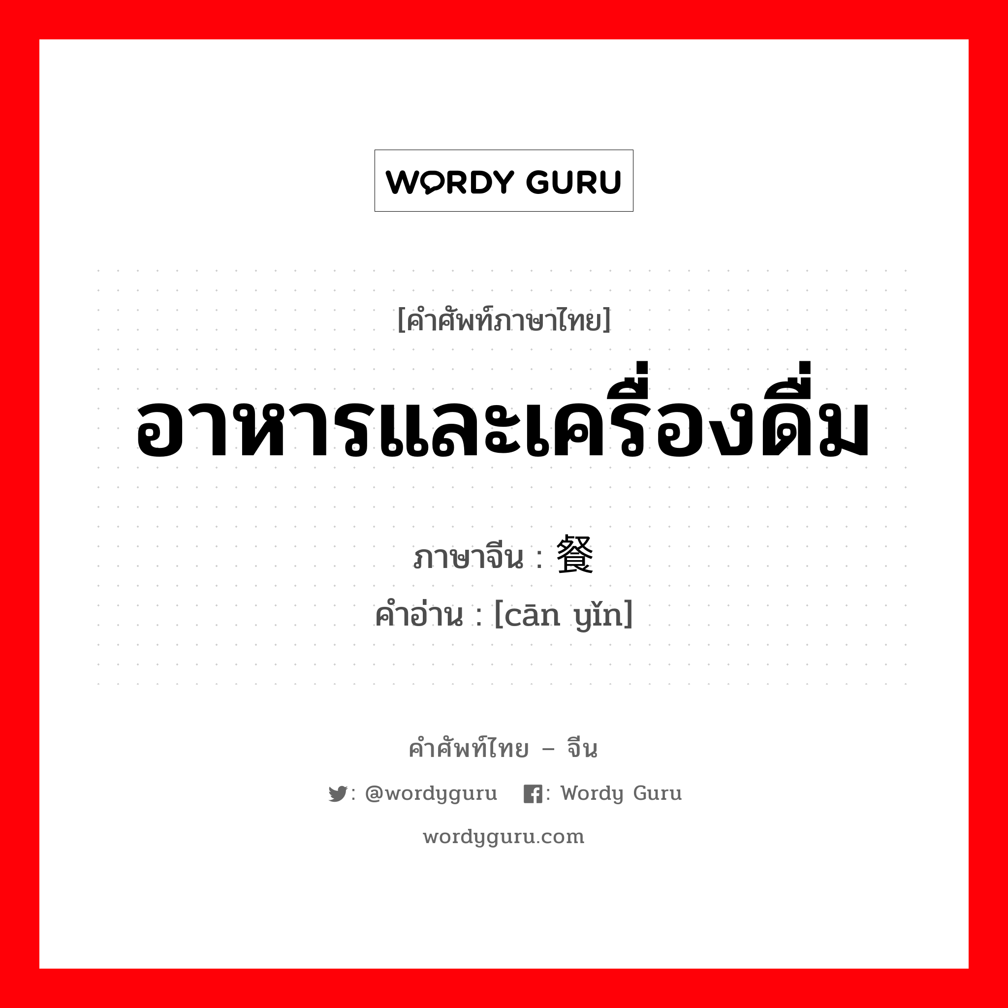 อาหารและเครื่องดื่ม ภาษาจีนคืออะไร, คำศัพท์ภาษาไทย - จีน อาหารและเครื่องดื่ม ภาษาจีน 餐饮 คำอ่าน [cān yǐn]