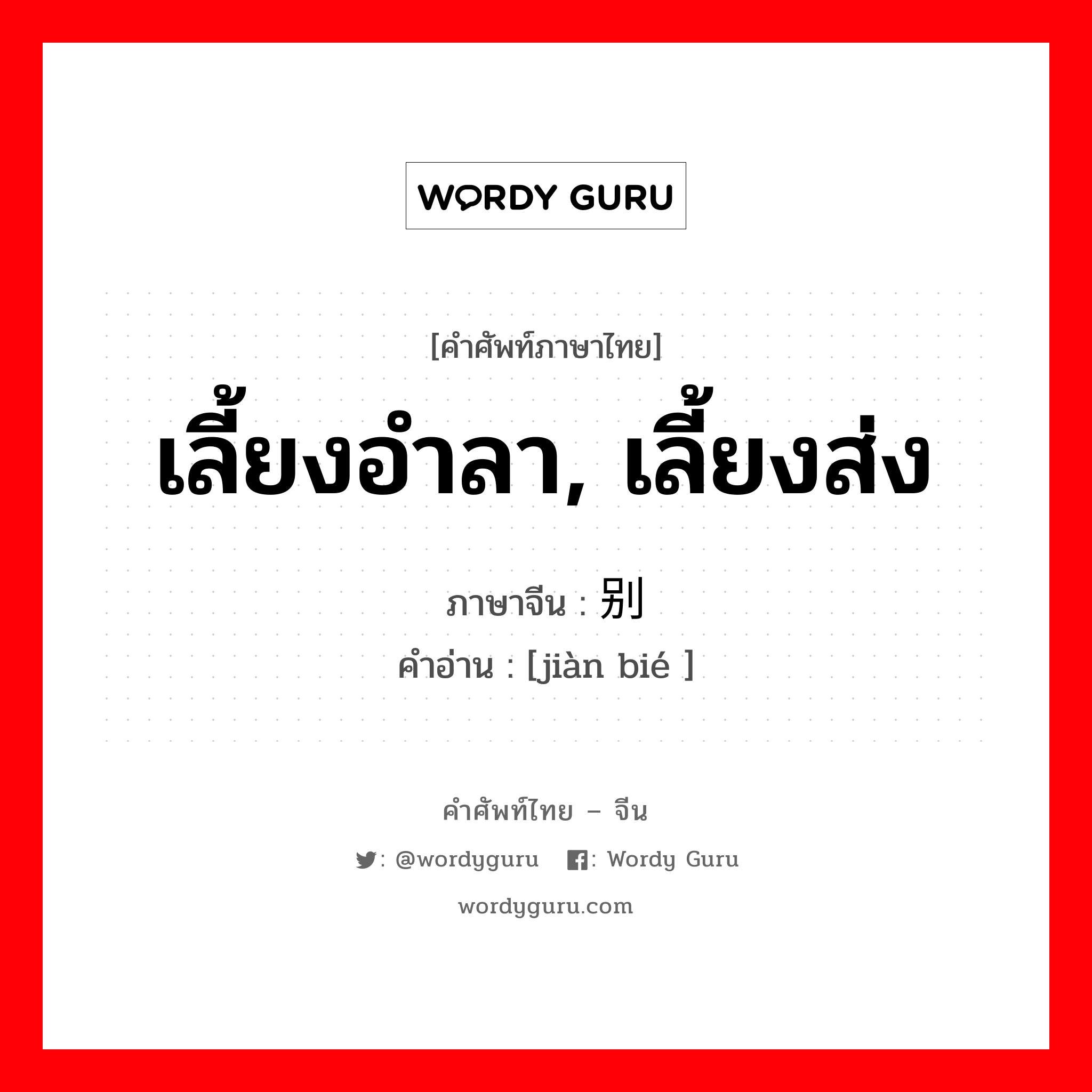 เลี้ยงอำลา, เลี้ยงส่ง ภาษาจีนคืออะไร, คำศัพท์ภาษาไทย - จีน เลี้ยงอำลา, เลี้ยงส่ง ภาษาจีน 饯别 คำอ่าน [jiàn bié ]