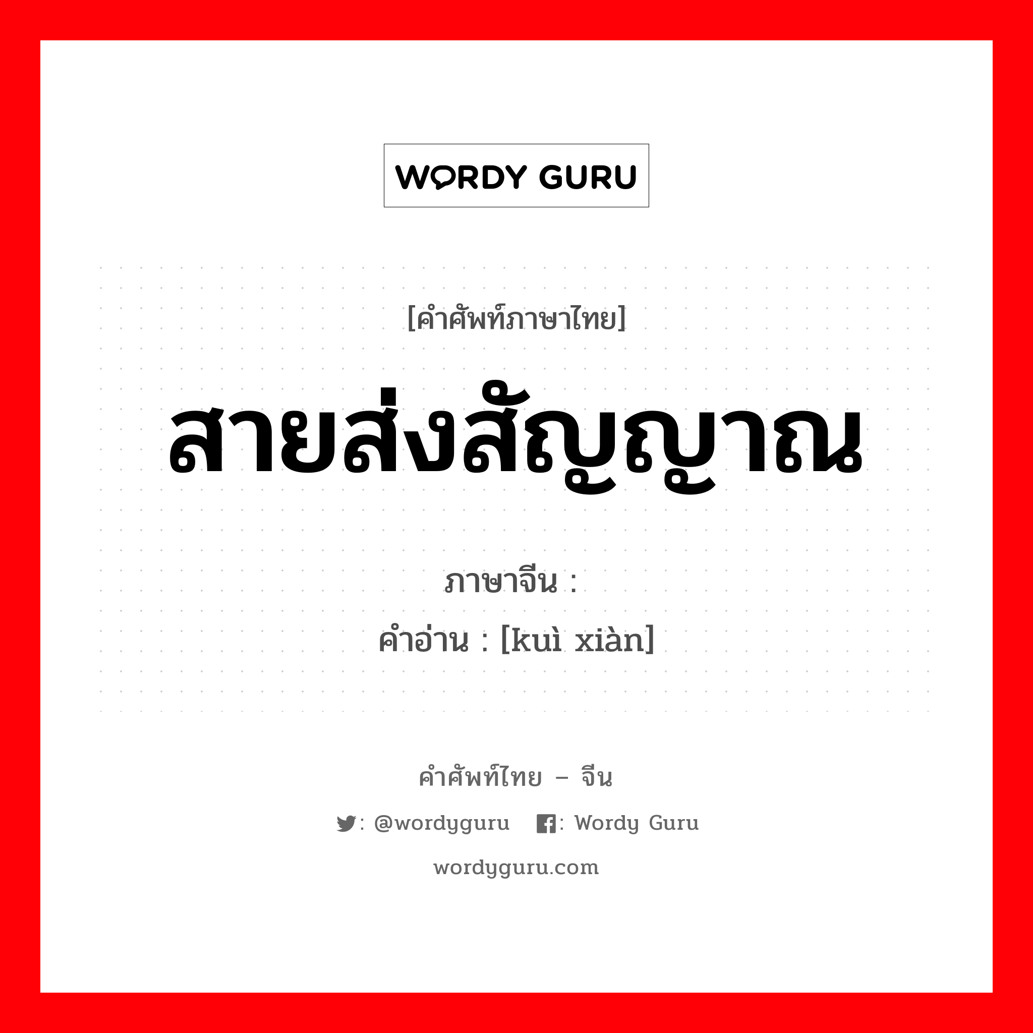 สายส่งสัญญาณ ภาษาจีนคืออะไร, คำศัพท์ภาษาไทย - จีน สายส่งสัญญาณ ภาษาจีน 馈线 คำอ่าน [kuì xiàn]