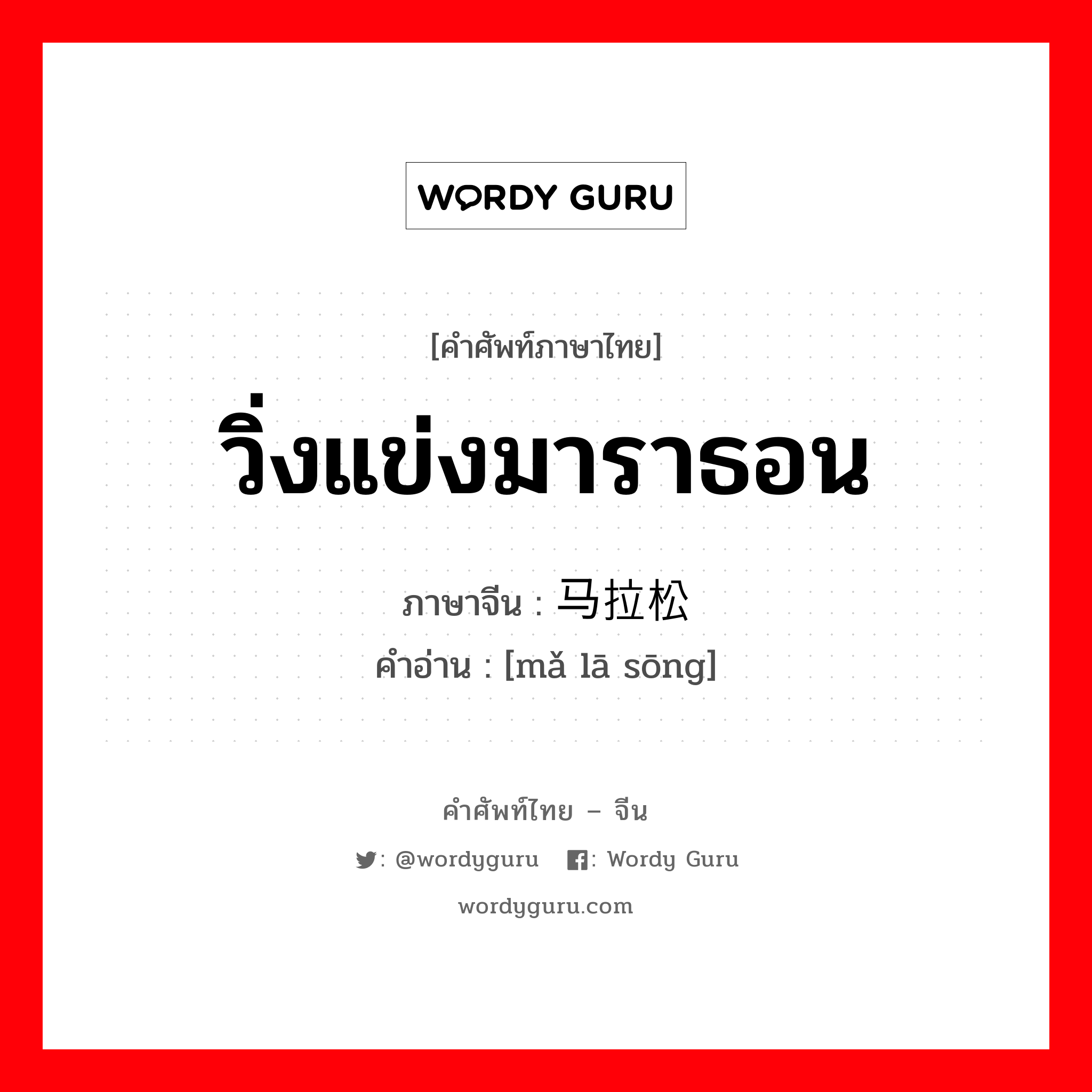 วิ่งแข่งมาราธอน ภาษาจีนคืออะไร, คำศัพท์ภาษาไทย - จีน วิ่งแข่งมาราธอน ภาษาจีน 马拉松 คำอ่าน [mǎ lā sōng]