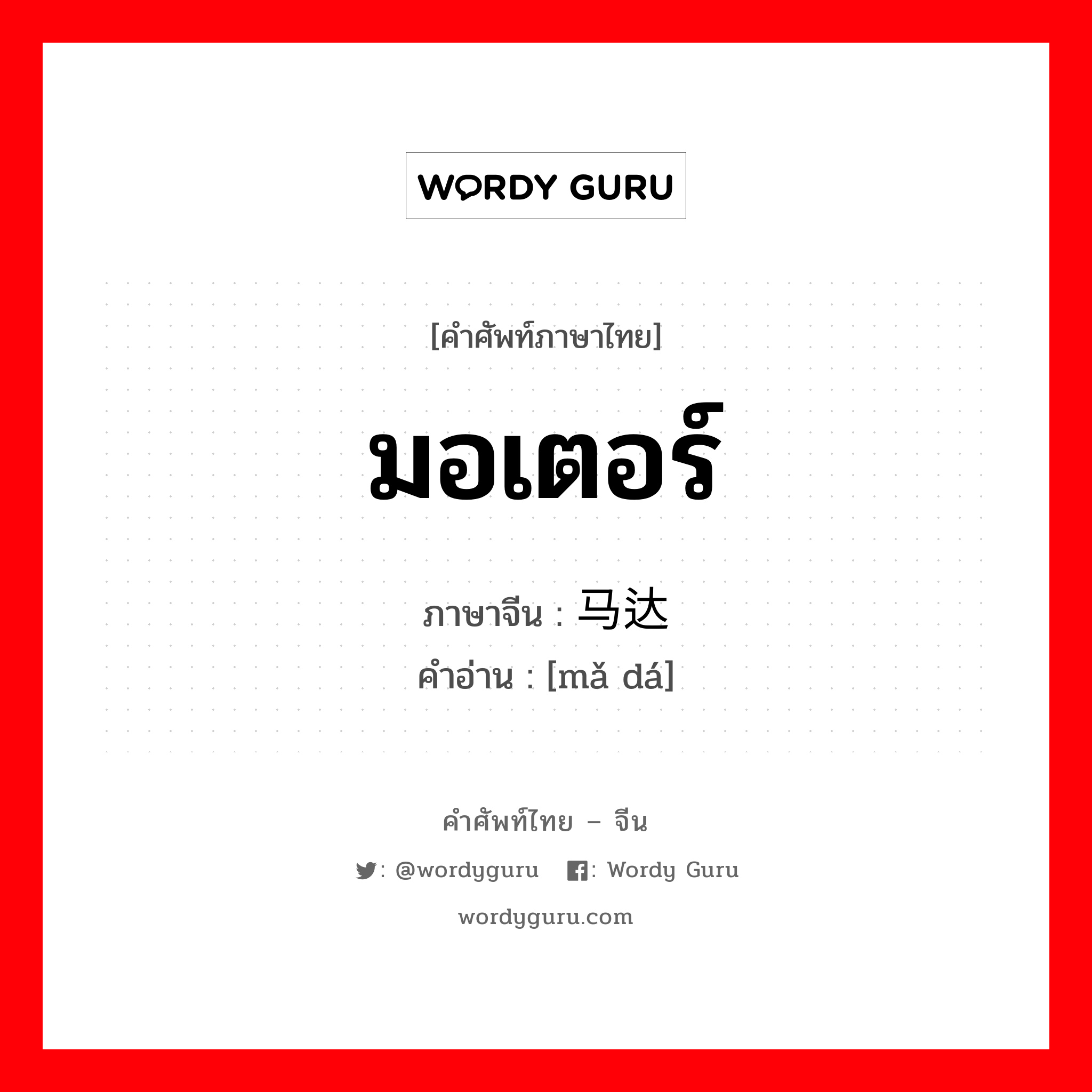 มอเตอร์ ภาษาจีนคืออะไร, คำศัพท์ภาษาไทย - จีน มอเตอร์ ภาษาจีน 马达 คำอ่าน [mǎ dá]