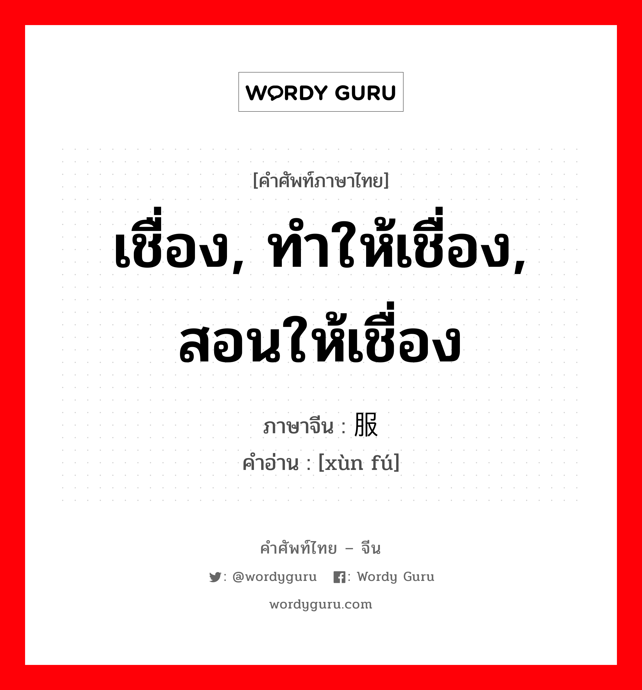 เชื่อง, ทำให้เชื่อง, สอนให้เชื่อง ภาษาจีนคืออะไร, คำศัพท์ภาษาไทย - จีน เชื่อง, ทำให้เชื่อง, สอนให้เชื่อง ภาษาจีน 驯服 คำอ่าน [xùn fú]