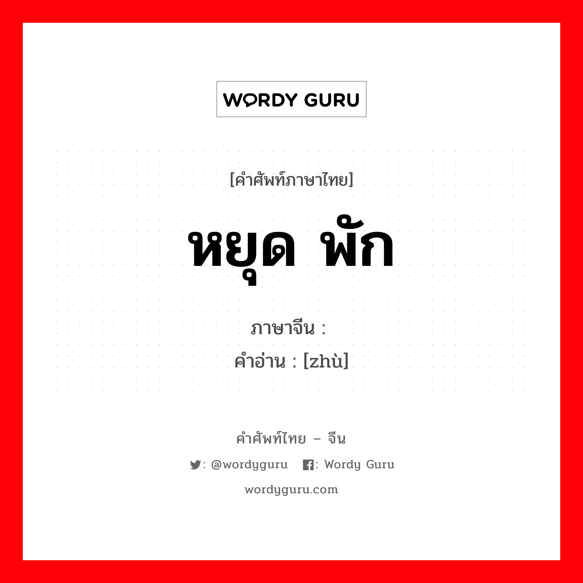 หยุด พัก ภาษาจีนคืออะไร, คำศัพท์ภาษาไทย - จีน หยุด พัก ภาษาจีน 驻 คำอ่าน [zhù]