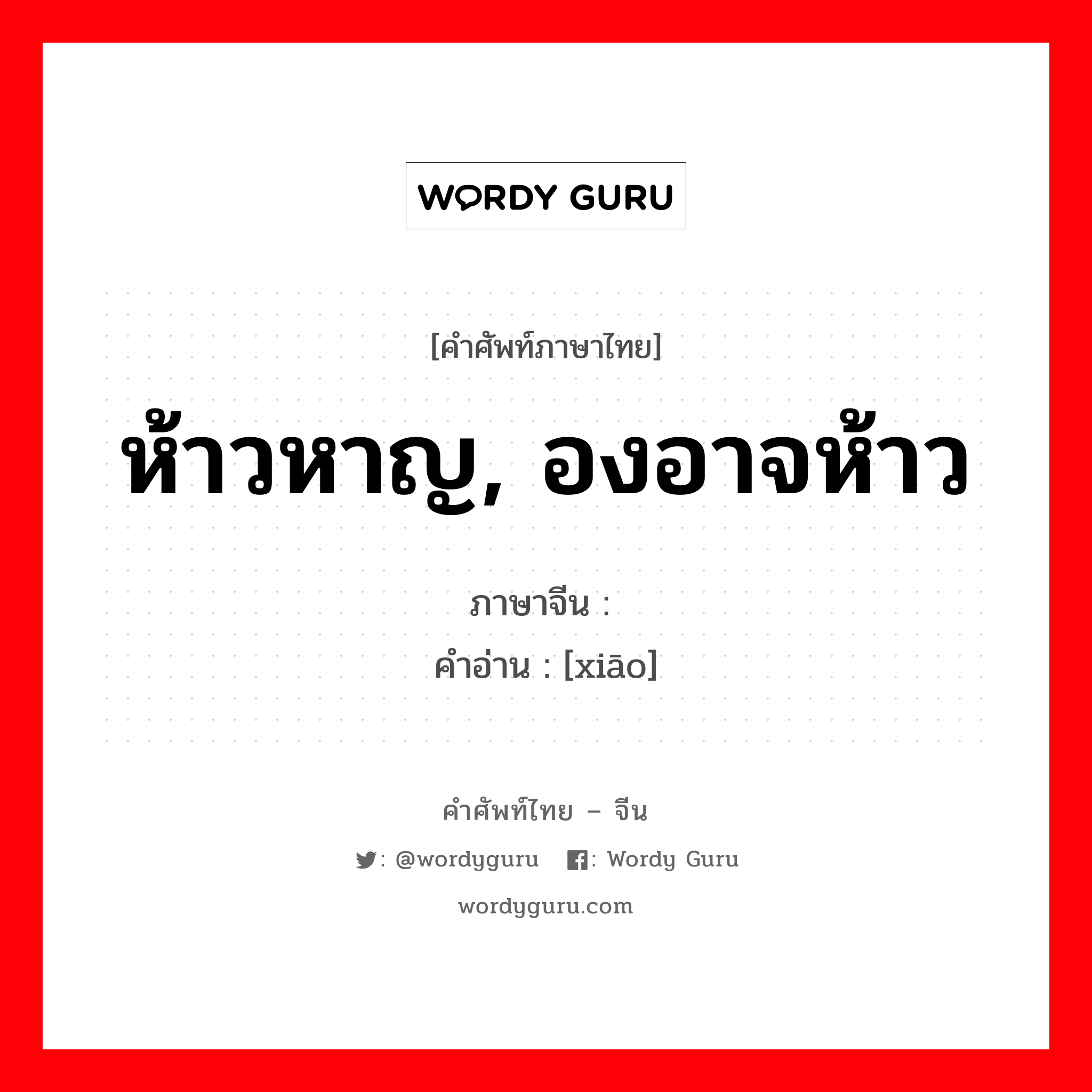 ห้าวหาญ, องอาจห้าว ภาษาจีนคืออะไร, คำศัพท์ภาษาไทย - จีน ห้าวหาญ, องอาจห้าว ภาษาจีน 骁 คำอ่าน [xiāo]