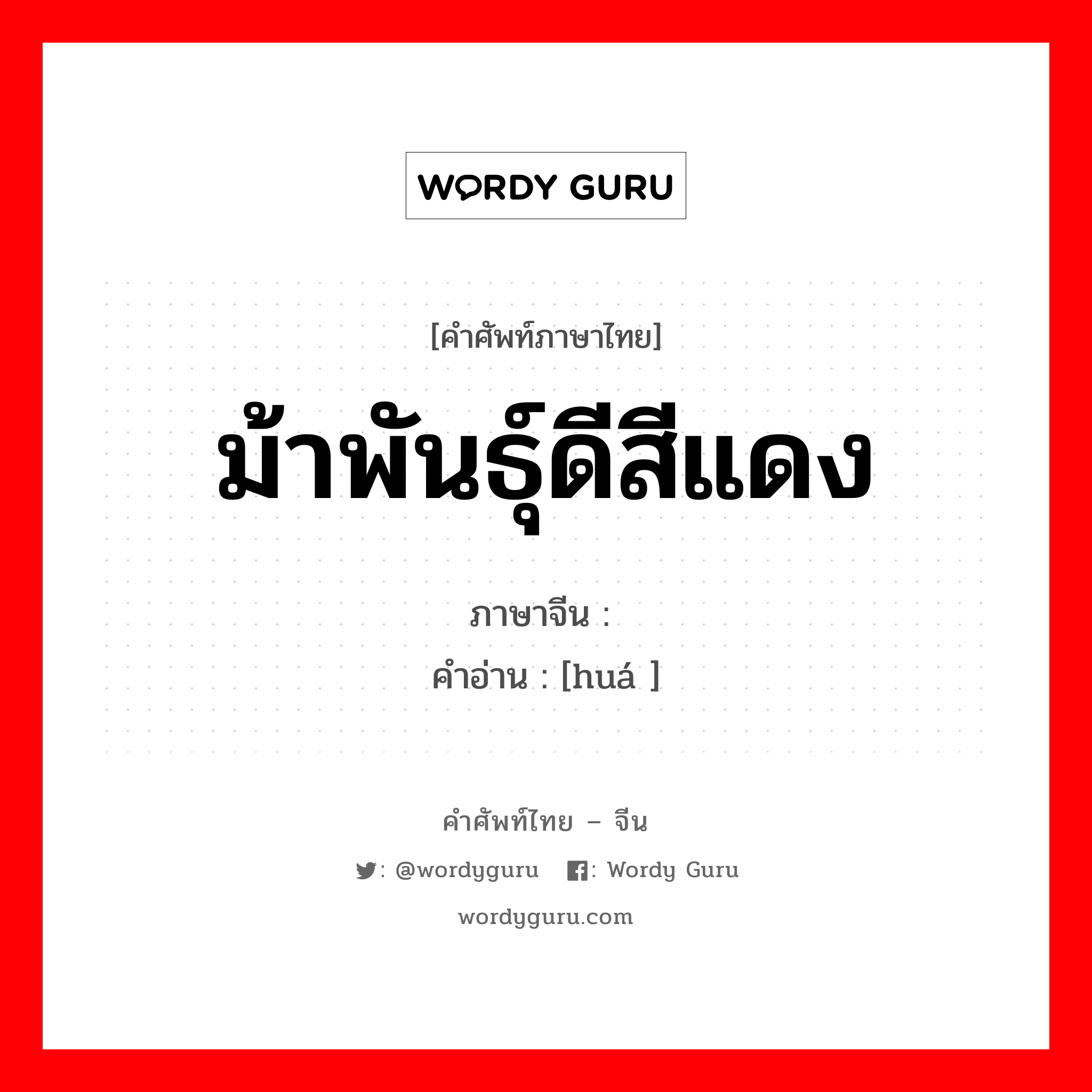 ม้าพันธุ์ดีสีแดง ภาษาจีนคืออะไร, คำศัพท์ภาษาไทย - จีน ม้าพันธุ์ดีสีแดง ภาษาจีน 骅 คำอ่าน [huá ]