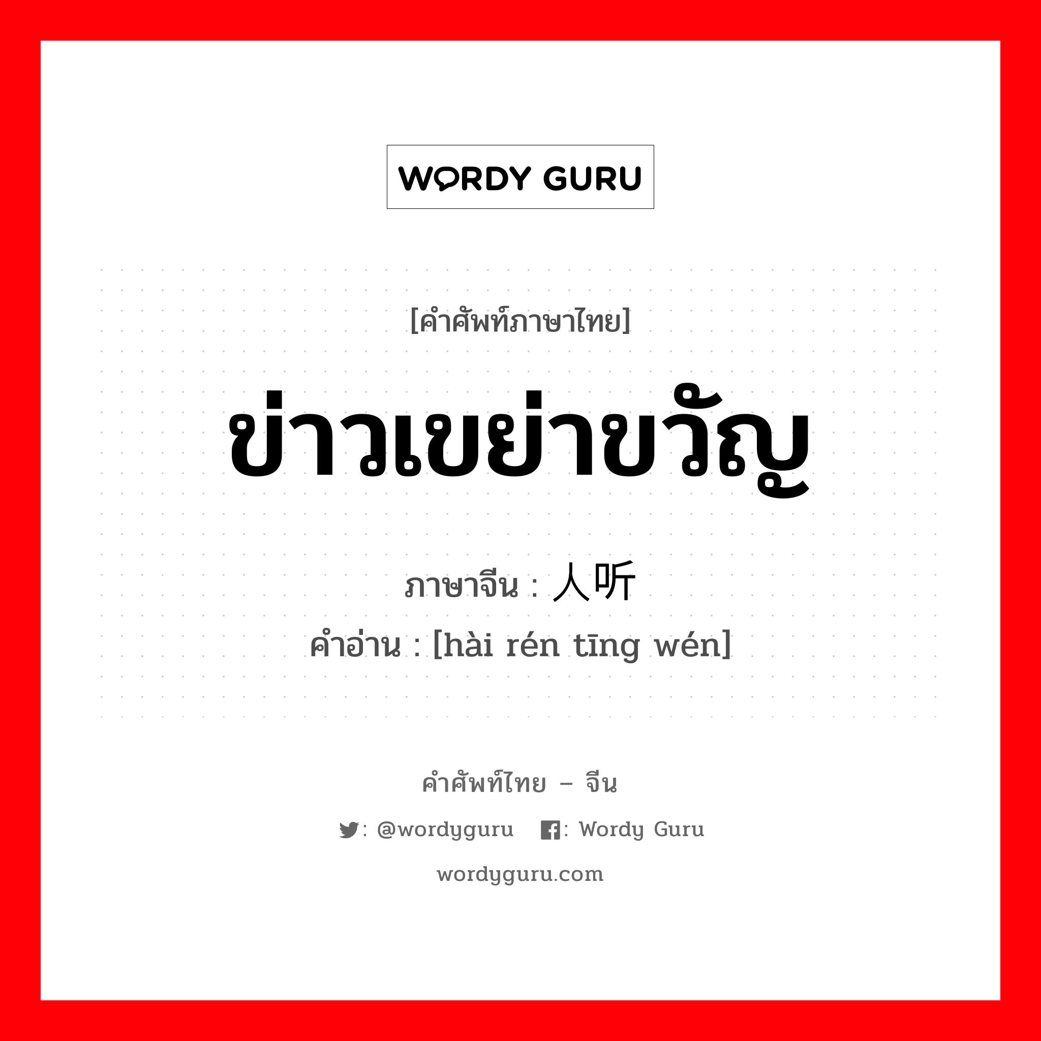 ข่าวเขย่าขวัญ ภาษาจีนคืออะไร, คำศัพท์ภาษาไทย - จีน ข่าวเขย่าขวัญ ภาษาจีน 骇人听闻 คำอ่าน [hài rén tīng wén]