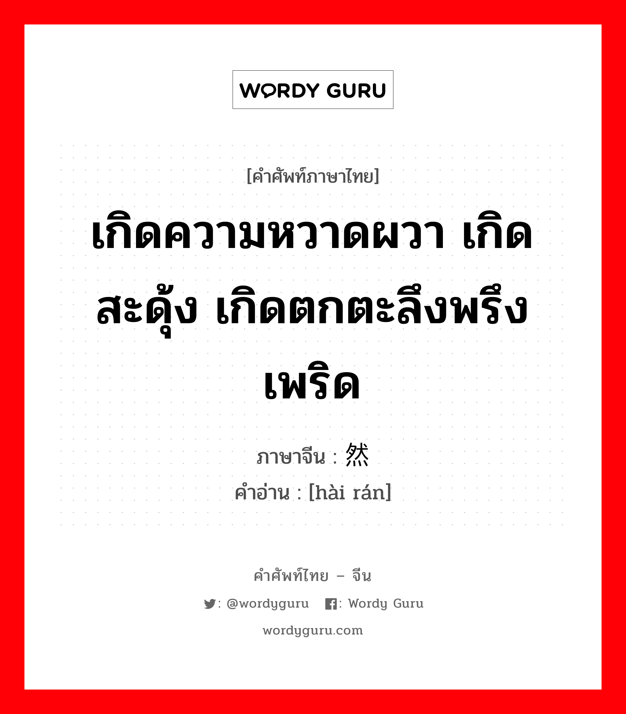 เกิดความหวาดผวา เกิดสะดุ้ง เกิดตกตะลึงพรึงเพริด ภาษาจีนคืออะไร, คำศัพท์ภาษาไทย - จีน เกิดความหวาดผวา เกิดสะดุ้ง เกิดตกตะลึงพรึงเพริด ภาษาจีน 骇然 คำอ่าน [hài rán]