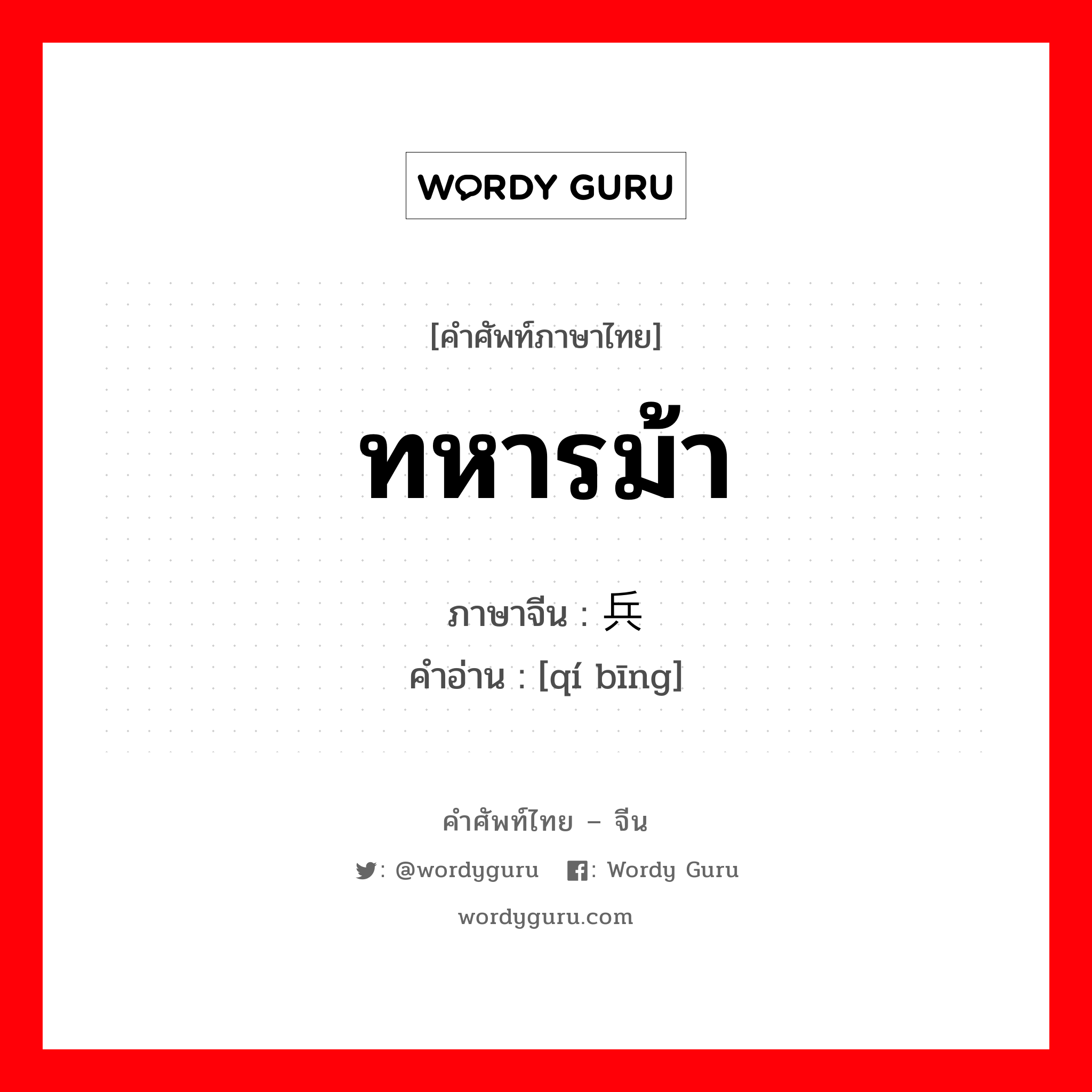 ทหารม้า ภาษาจีนคืออะไร, คำศัพท์ภาษาไทย - จีน ทหารม้า ภาษาจีน 骑兵 คำอ่าน [qí bīng]