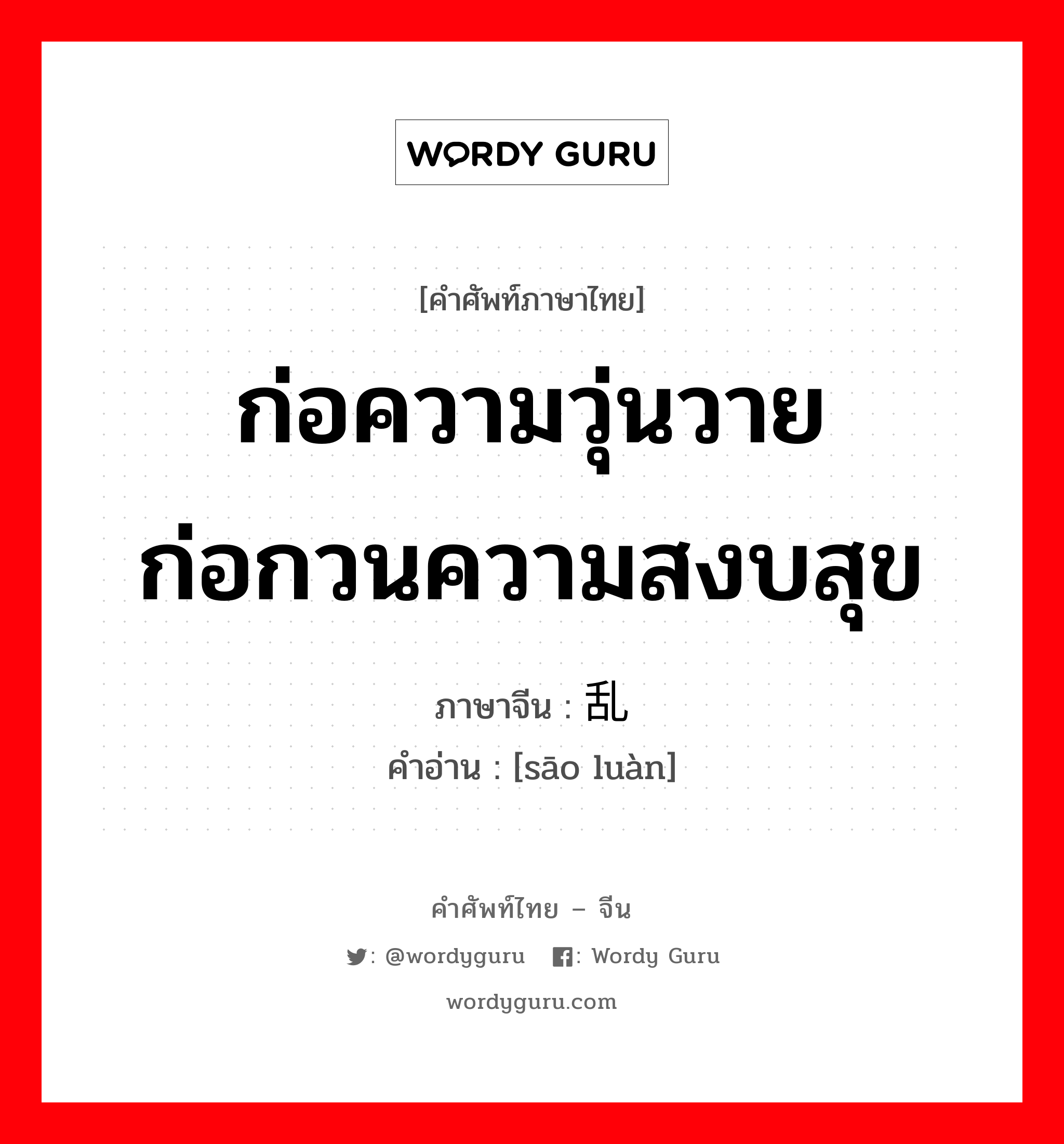 ก่อความวุ่นวาย ก่อกวนความสงบสุข ภาษาจีนคืออะไร, คำศัพท์ภาษาไทย - จีน ก่อความวุ่นวาย ก่อกวนความสงบสุข ภาษาจีน 骚乱 คำอ่าน [sāo luàn]