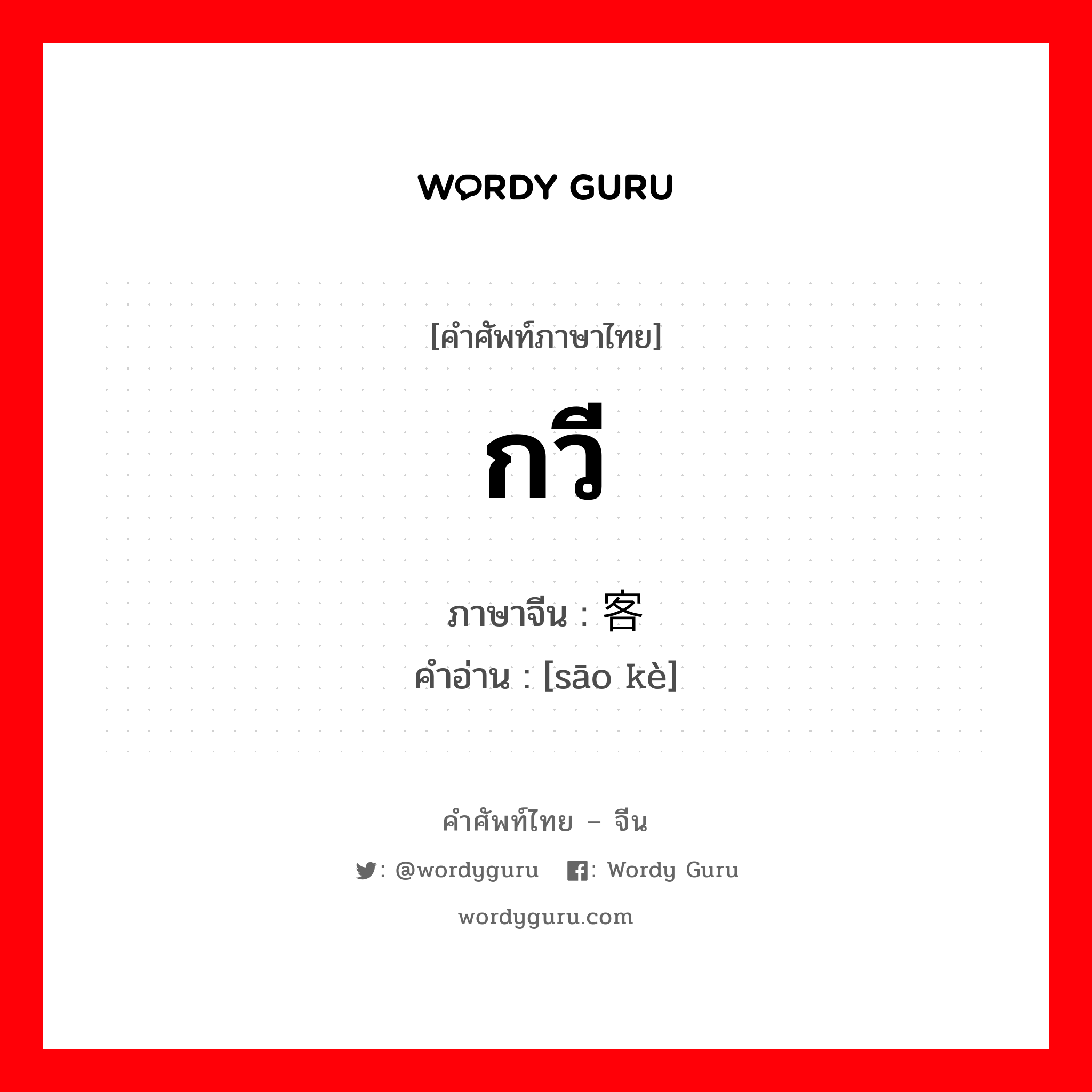 กวี ภาษาจีนคืออะไร, คำศัพท์ภาษาไทย - จีน กวี ภาษาจีน 骚客 คำอ่าน [sāo kè]