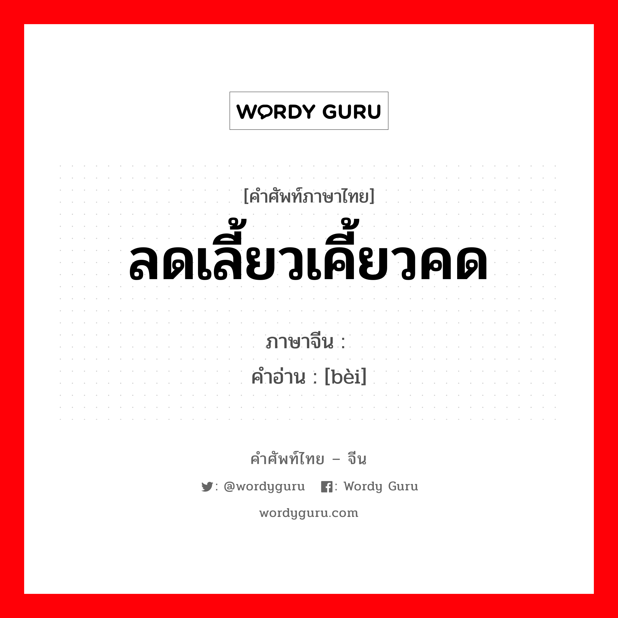 ลดเลี้ยวเคี้ยวคด ภาษาจีนคืออะไร, คำศัพท์ภาษาไทย - จีน ลดเลี้ยวเคี้ยวคด ภาษาจีน 骳 คำอ่าน [bèi]