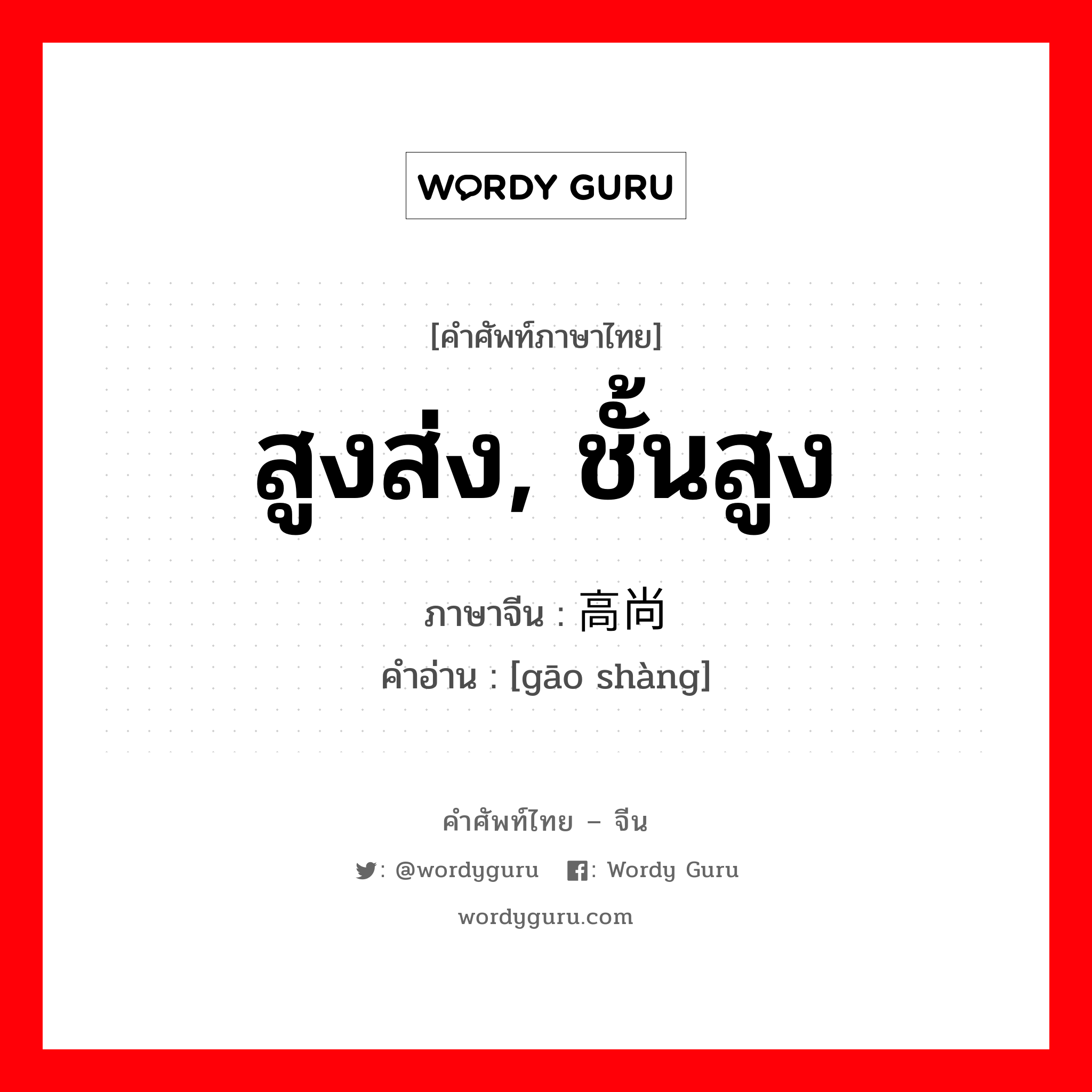 สูงส่ง, ชั้นสูง ภาษาจีนคืออะไร, คำศัพท์ภาษาไทย - จีน สูงส่ง, ชั้นสูง ภาษาจีน 高尚 คำอ่าน [gāo shàng]