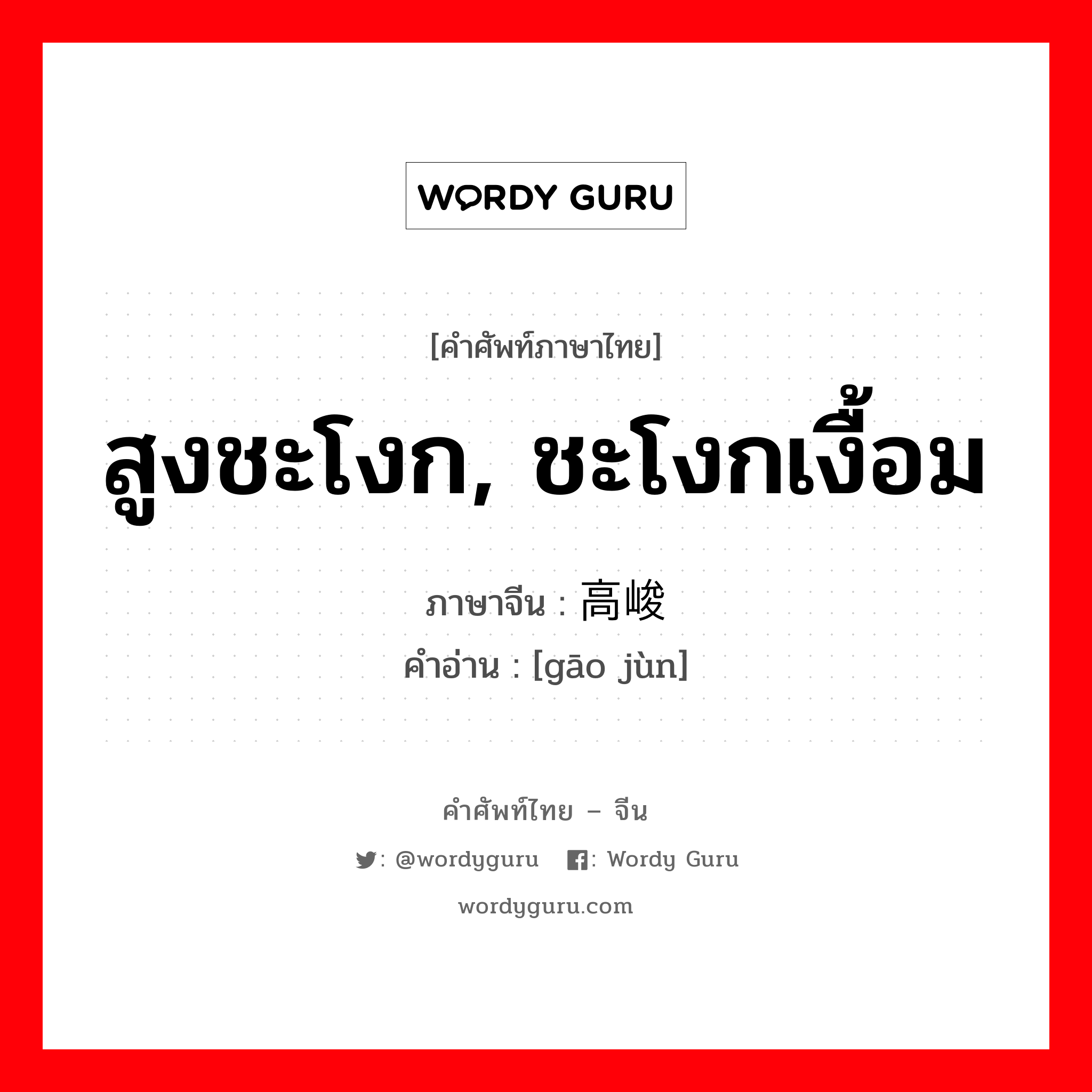 สูงชะโงก, ชะโงกเงื้อม ภาษาจีนคืออะไร, คำศัพท์ภาษาไทย - จีน สูงชะโงก, ชะโงกเงื้อม ภาษาจีน 高峻 คำอ่าน [gāo jùn]