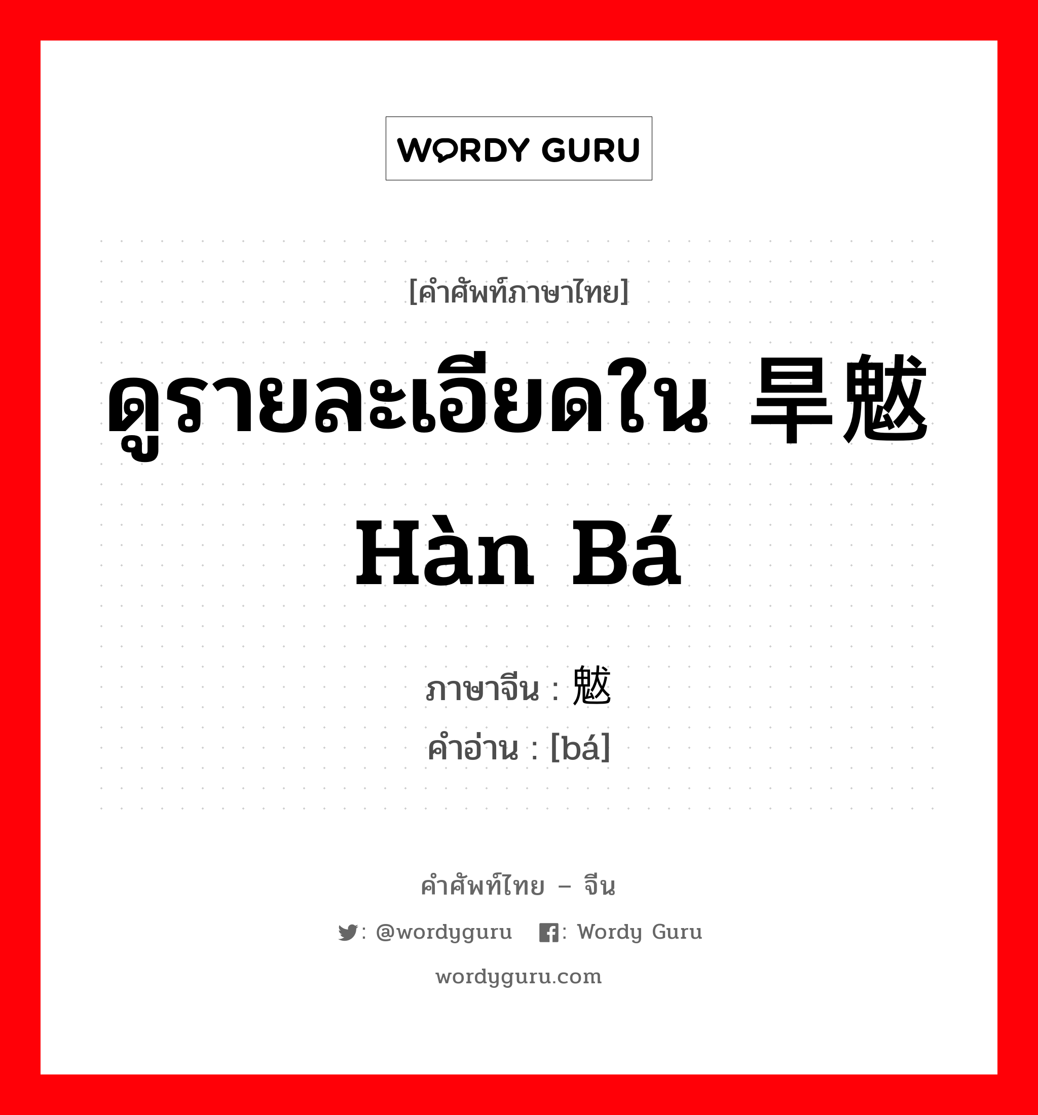 ดูรายละเอียดใน 旱魃 hàn bá ภาษาจีนคืออะไร, คำศัพท์ภาษาไทย - จีน ดูรายละเอียดใน 旱魃 hàn bá ภาษาจีน 魃 คำอ่าน [bá]